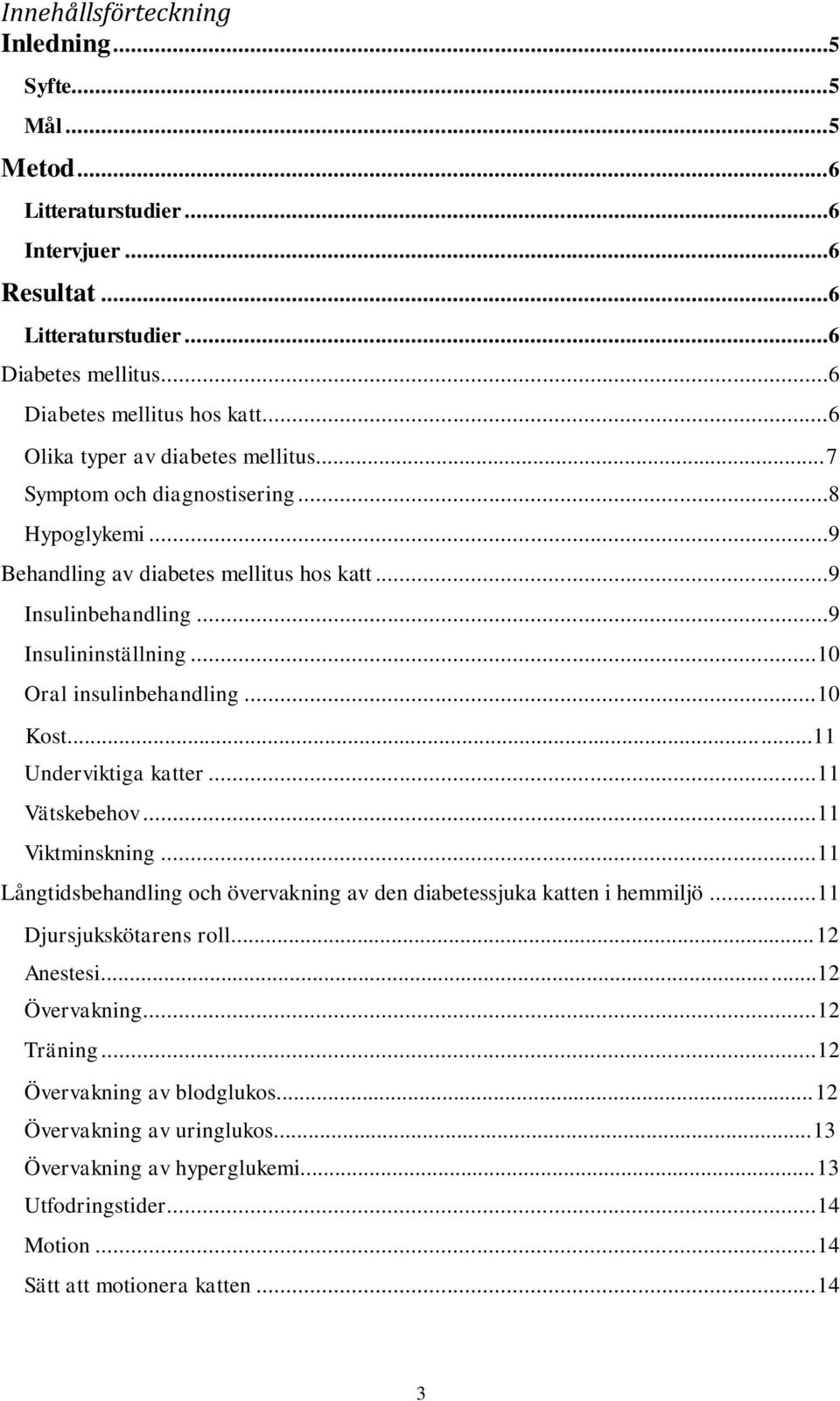 .. 10 Oral insulinbehandling... 10 Kost...11 Underviktiga katter... 11 Vätskebehov... 11 Viktminskning... 11 Långtidsbehandling och övervakning av den diabetessjuka katten i hemmiljö.