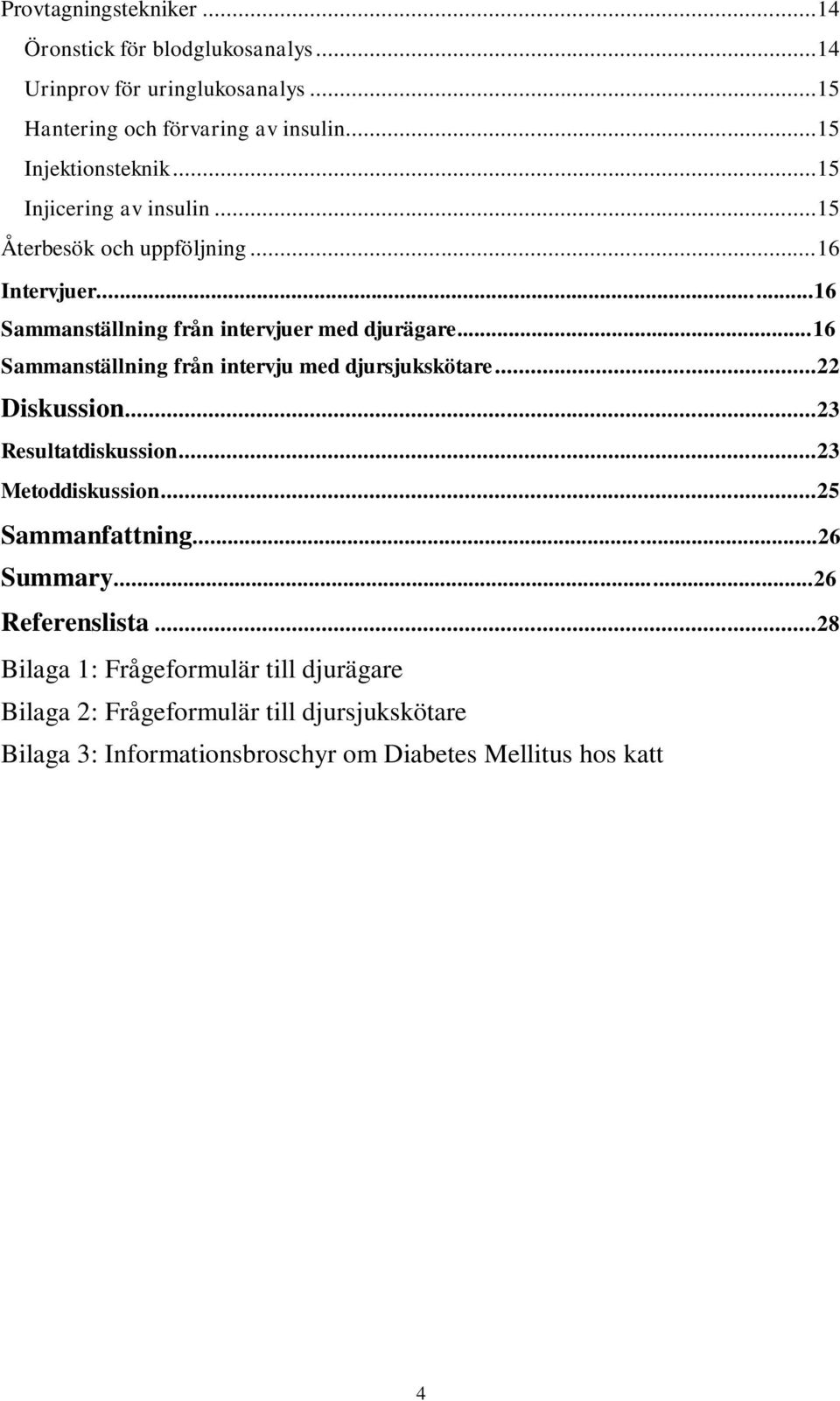 ..16 Sammanställning från intervju med djursjukskötare... 22 Diskussion... 23 Resultatdiskussion... 23 Metoddiskussion... 25 Sammanfattning...26 Summary.