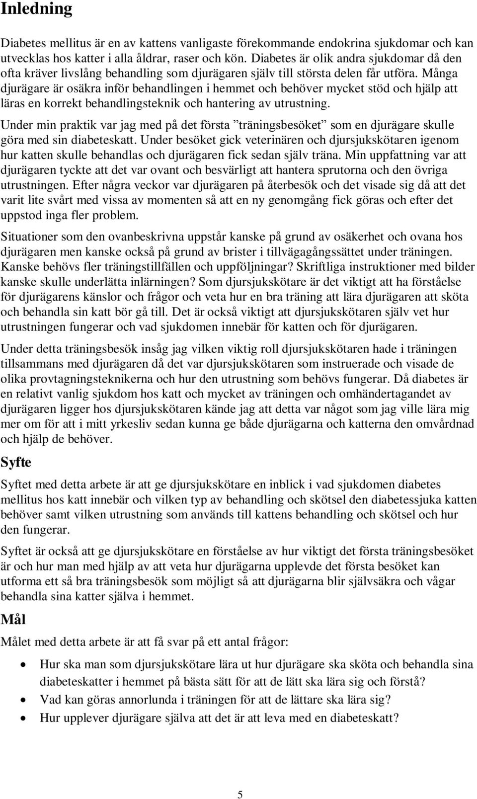 Många djurägare är osäkra inför behandlingen i hemmet och behöver mycket stöd och hjälp att läras en korrekt behandlingsteknik och hantering av utrustning.