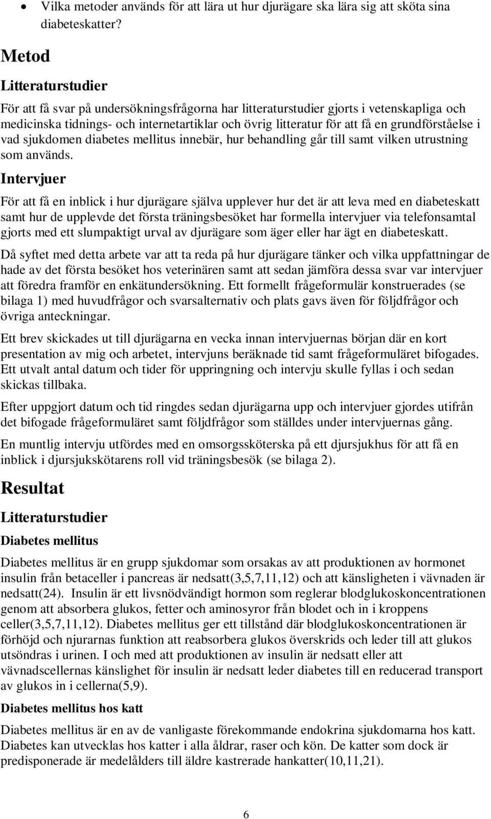 grundförståelse i vad sjukdomen diabetes mellitus innebär, hur behandling går till samt vilken utrustning som används.