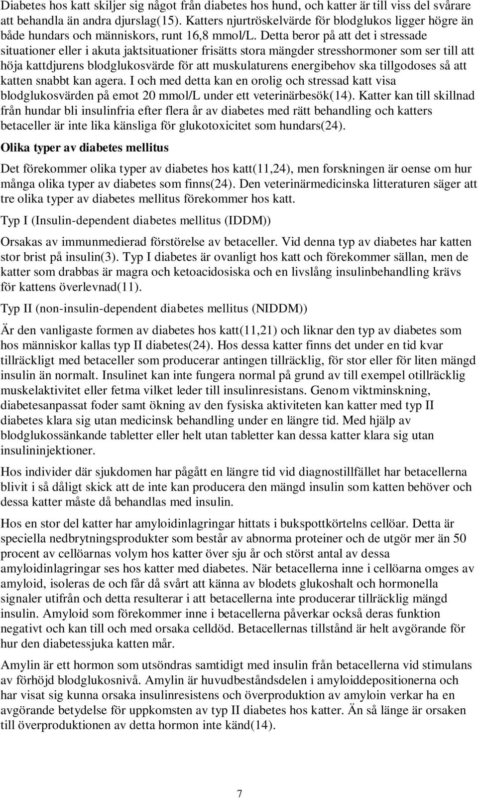 Detta beror på att det i stressade situationer eller i akuta jaktsituationer frisätts stora mängder stresshormoner som ser till att höja kattdjurens blodglukosvärde för att muskulaturens energibehov