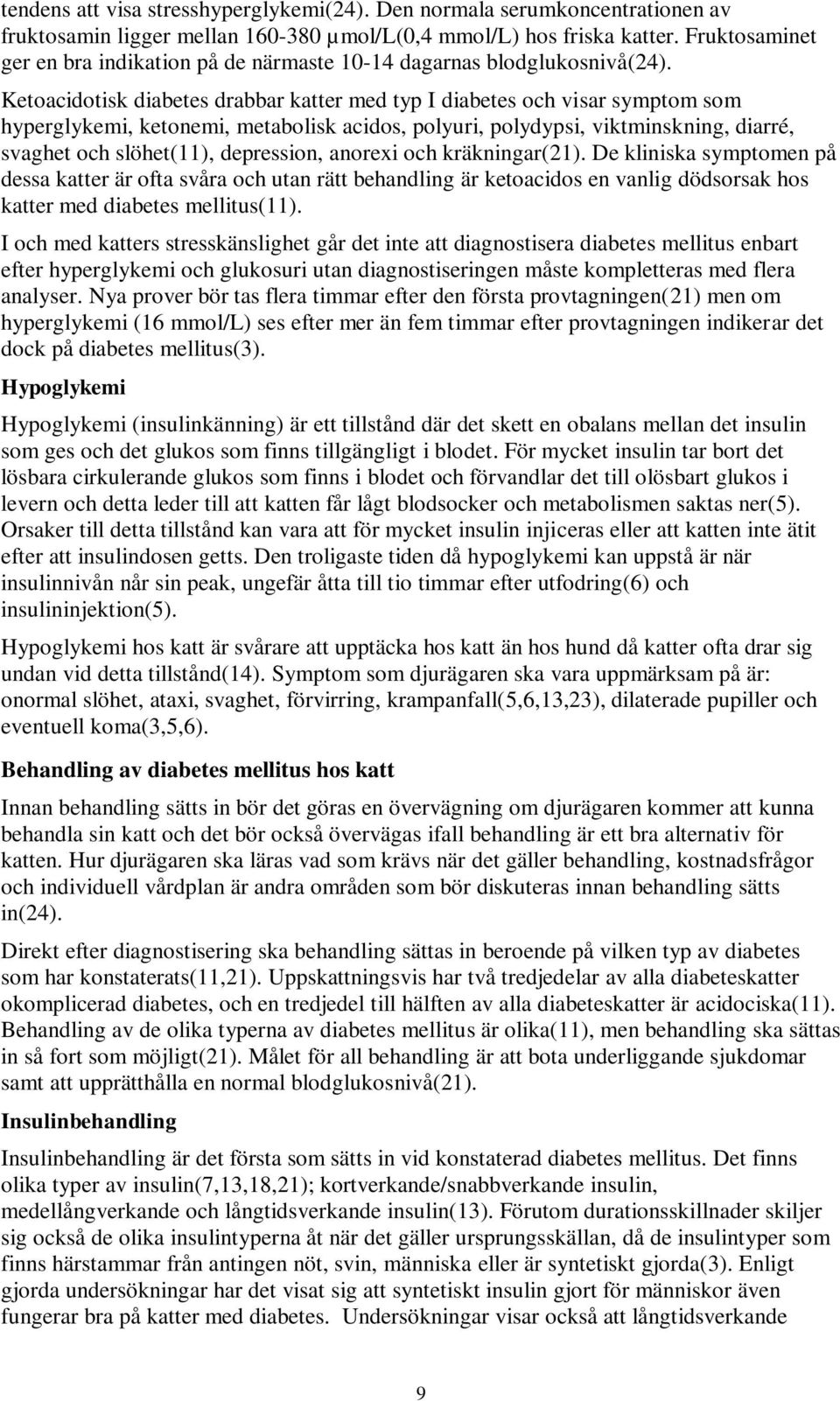 Ketoacidotisk diabetes drabbar katter med typ I diabetes och visar symptom som hyperglykemi, ketonemi, metabolisk acidos, polyuri, polydypsi, viktminskning, diarré, svaghet och slöhet(11),