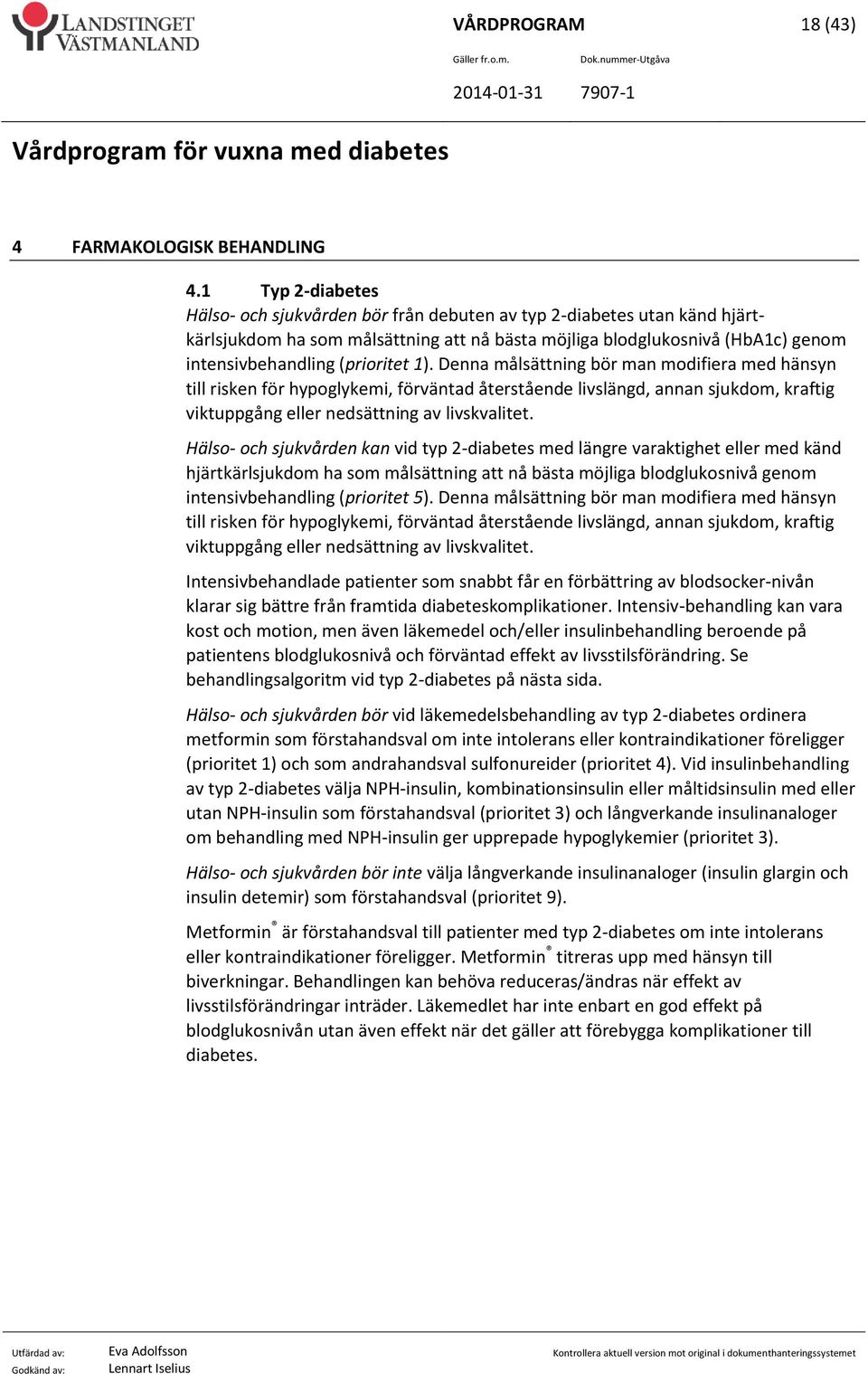 1). Denna målsättning bör man modifiera med hänsyn till risken för hypoglykemi, förväntad återstående livslängd, annan sjukdom, kraftig viktuppgång eller nedsättning av livskvalitet.