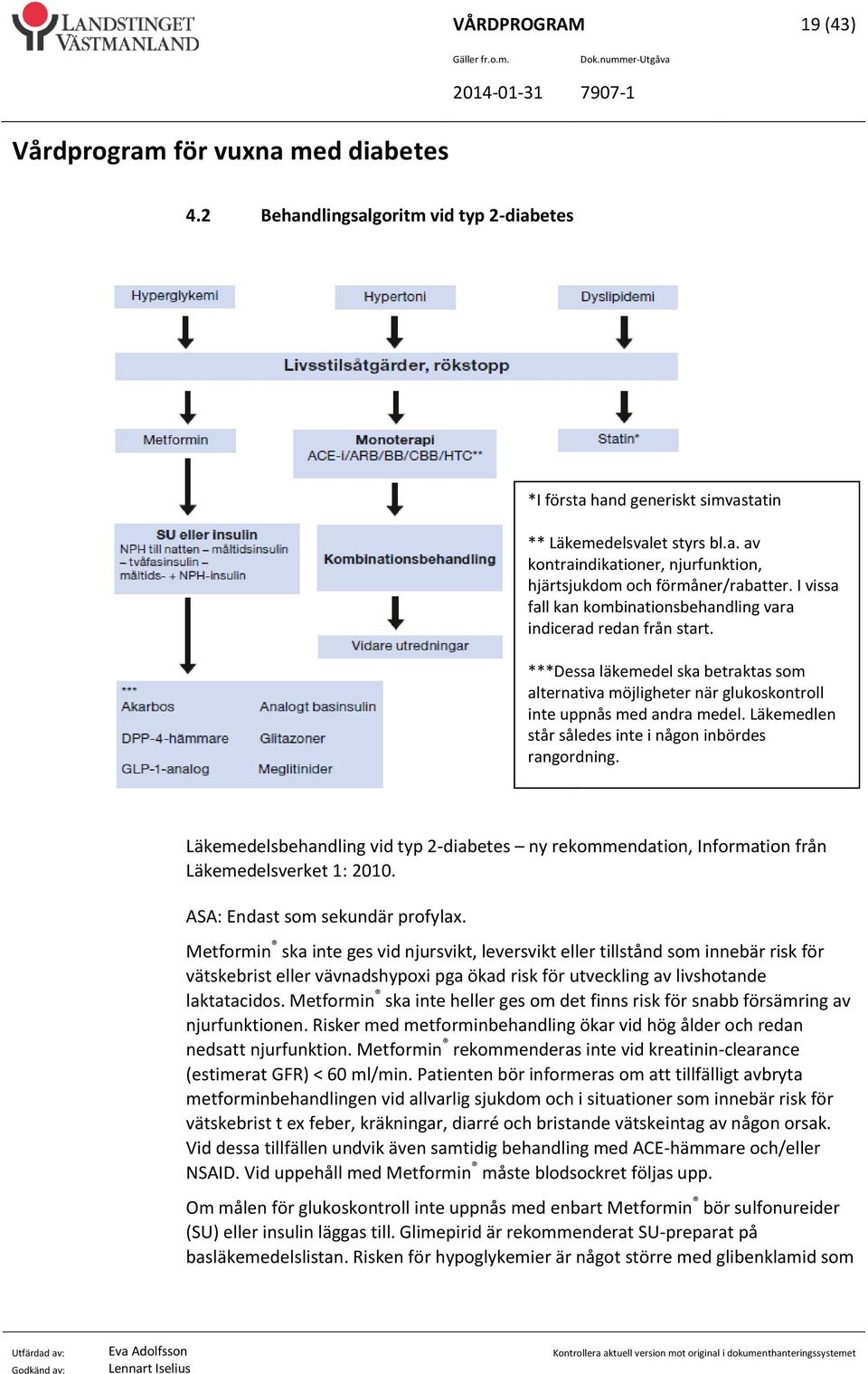 Läkemedlen står således inte i någon inbördes rangordning. Läkemedelsbehandling vid typ 2-diabetes ny rekommendation, Information från Läkemedelsverket 1: 2010. ASA: Endast som sekundär profylax.