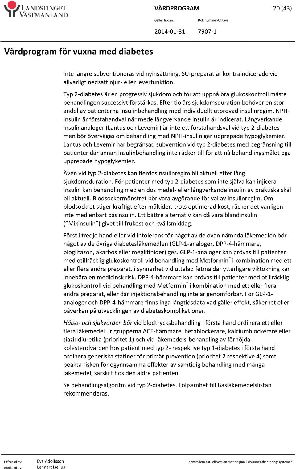 Efter tio års sjukdomsduration behöver en stor andel av patienterna insulinbehandling med individuellt utprovad insulinregim. NPHinsulin är förstahandval när medellångverkande insulin är indicerat.