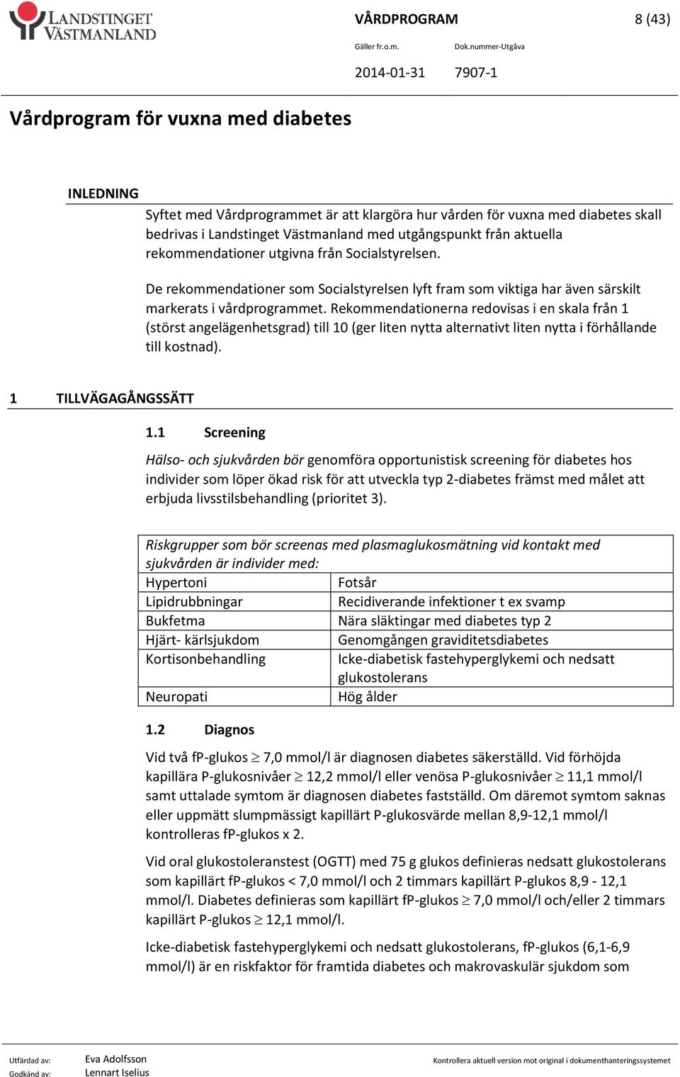 Rekommendationerna redovisas i en skala från 1 (störst angelägenhetsgrad) till 10 (ger liten nytta alternativt liten nytta i förhållande till kostnad). 1 TILLVÄGAGÅNGSSÄTT 1.