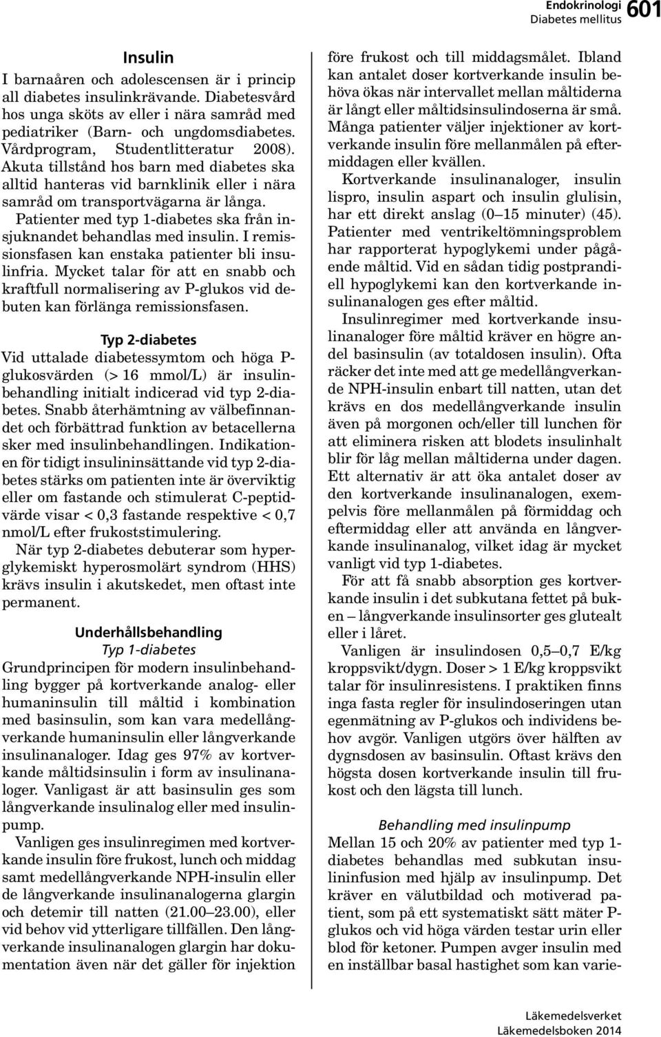 Patienter med typ 1-diabetes ska från insjuknandet behandlas med insulin. I remissionsfasen kan enstaka patienter bli insulinfria.