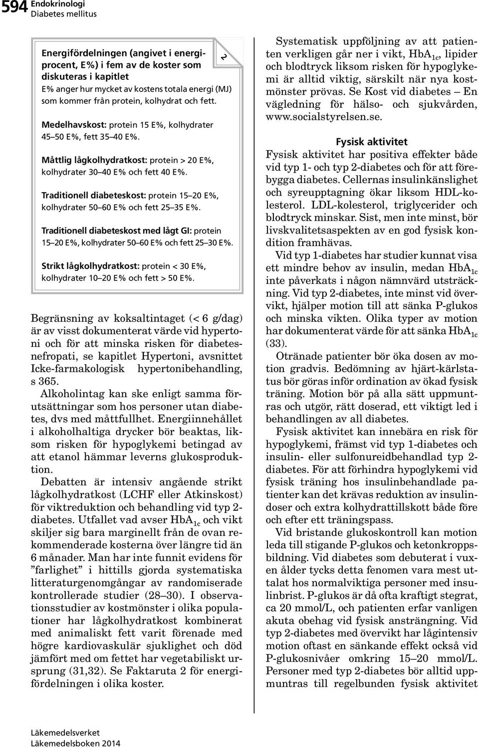 Traditionell diabeteskost: protein 15 20 E%, kolhydrater 50 60 E% och fett 25 35 E%. Traditionell diabeteskost med lågt GI: protein 15 20 E%, kolhydrater 50 60 E% och fett 25 30 E%.