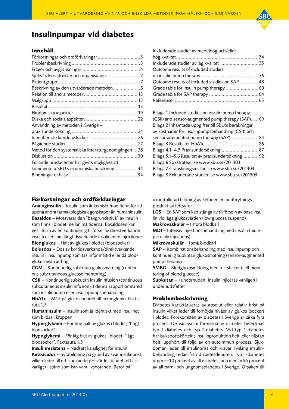 ..22 Användning av metoden i Sverige praxisundersökning... 24 Identifierade kunskapsluckor... 26 Pågående studier...27 Metod för den systematiska litteraturgenomgången...28 Diskussion.