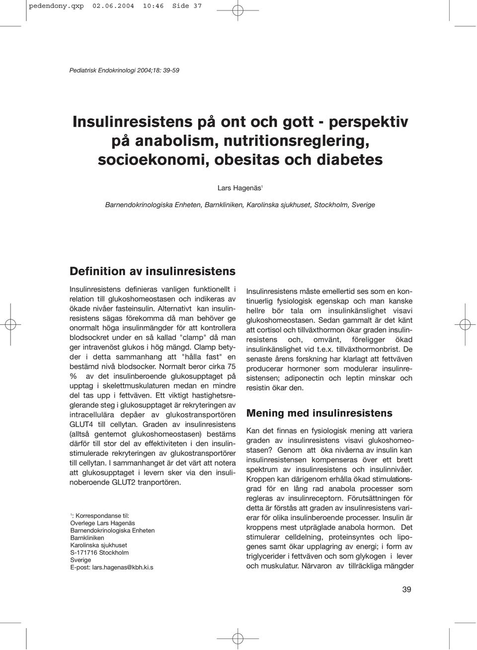 Barnendokrinologiska Enheten, Barnkliniken, Karolinska sjukhuset, Stockholm, Sverige Definition av insulinresistens Insulinresistens definieras vanligen funktionellt i relation till glukoshomeostasen