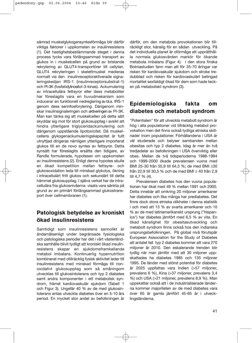 GLUT4 rekryteringen i skelettmuskel medieras normalt via den insulinreceptoraktiverade signaleringskedjan IRS-1 (insulinreceptorsubstrat-1) och PI-3K (fosfatidylinositol-3-kinas).