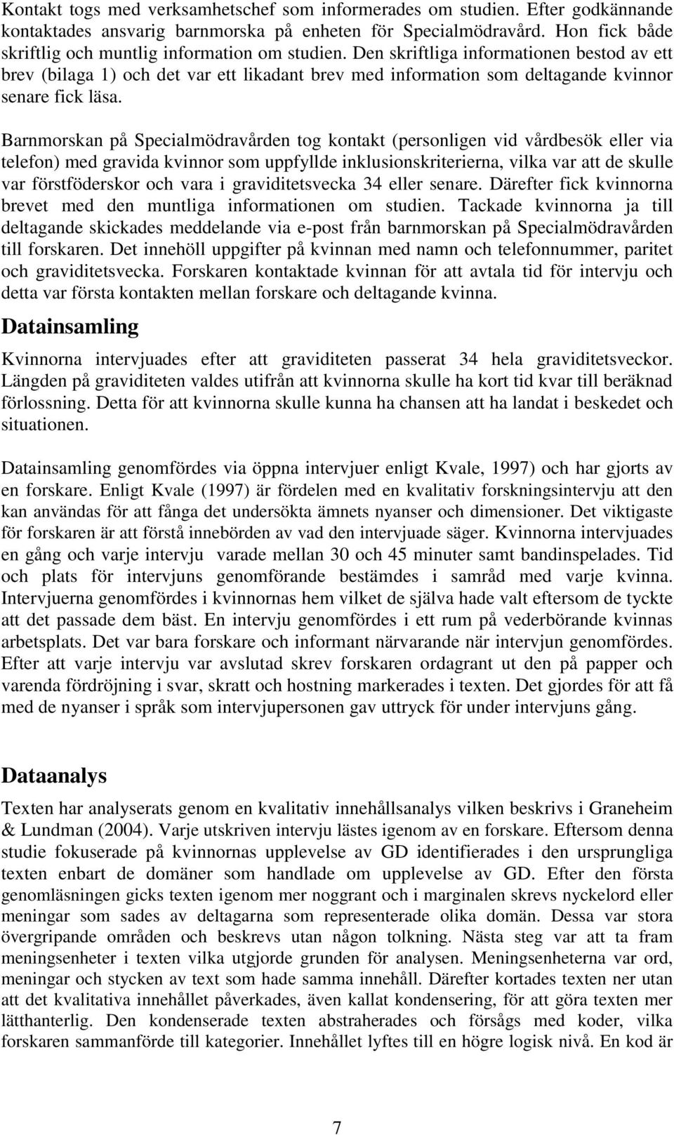 Den skriftliga informationen bestod av ett brev (bilaga 1) och det var ett likadant brev med information som deltagande kvinnor senare fick läsa.