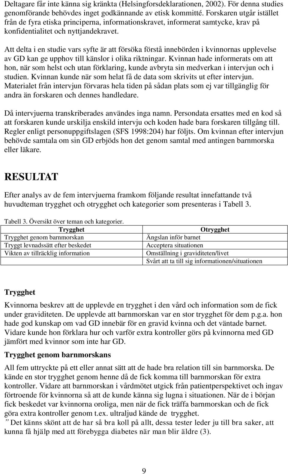 Att delta i en studie vars syfte är att försöka förstå innebörden i kvinnornas upplevelse av GD kan ge upphov till känslor i olika riktningar.