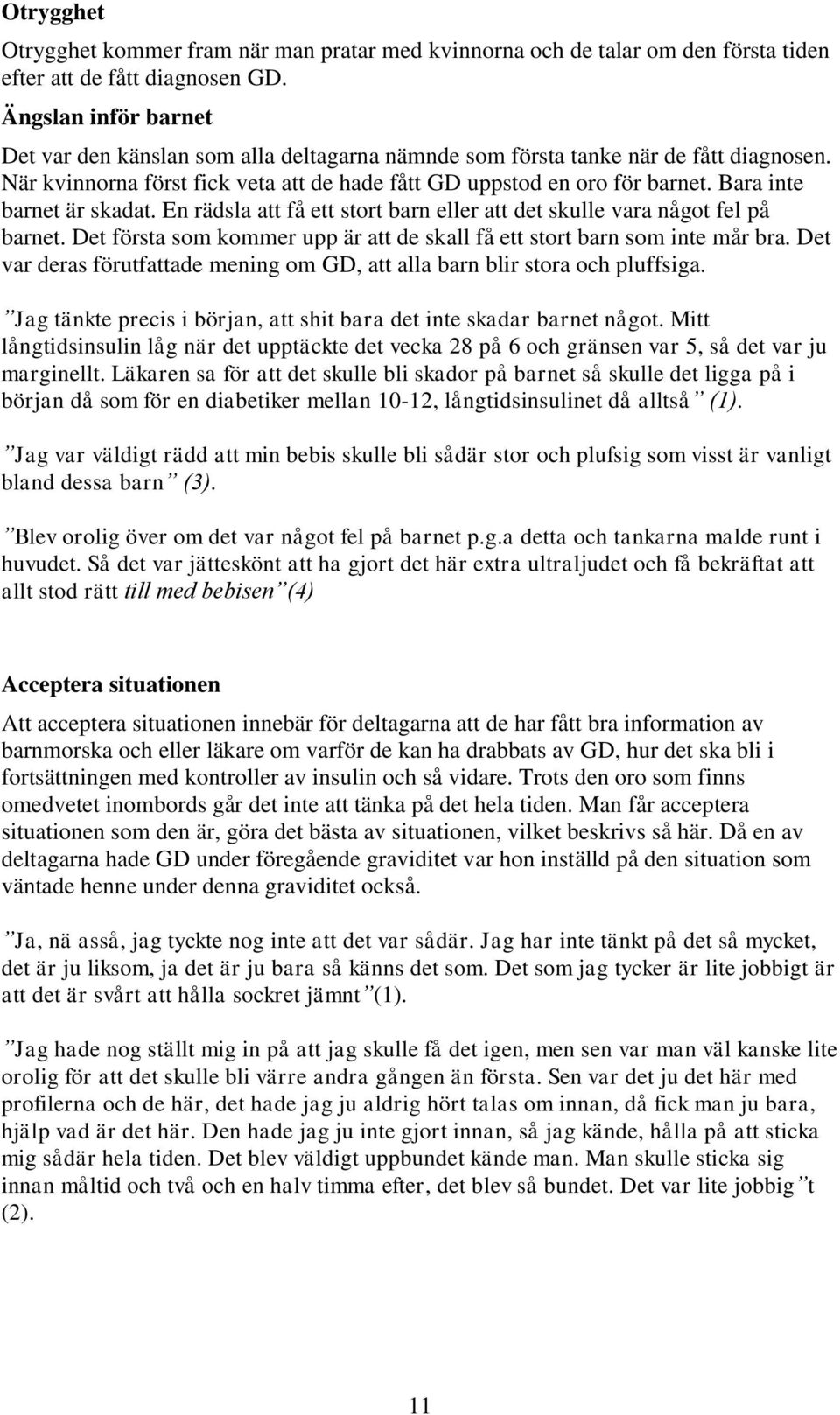 Bara inte barnet är skadat. En rädsla att få ett stort barn eller att det skulle vara något fel på barnet. Det första som kommer upp är att de skall få ett stort barn som inte mår bra.