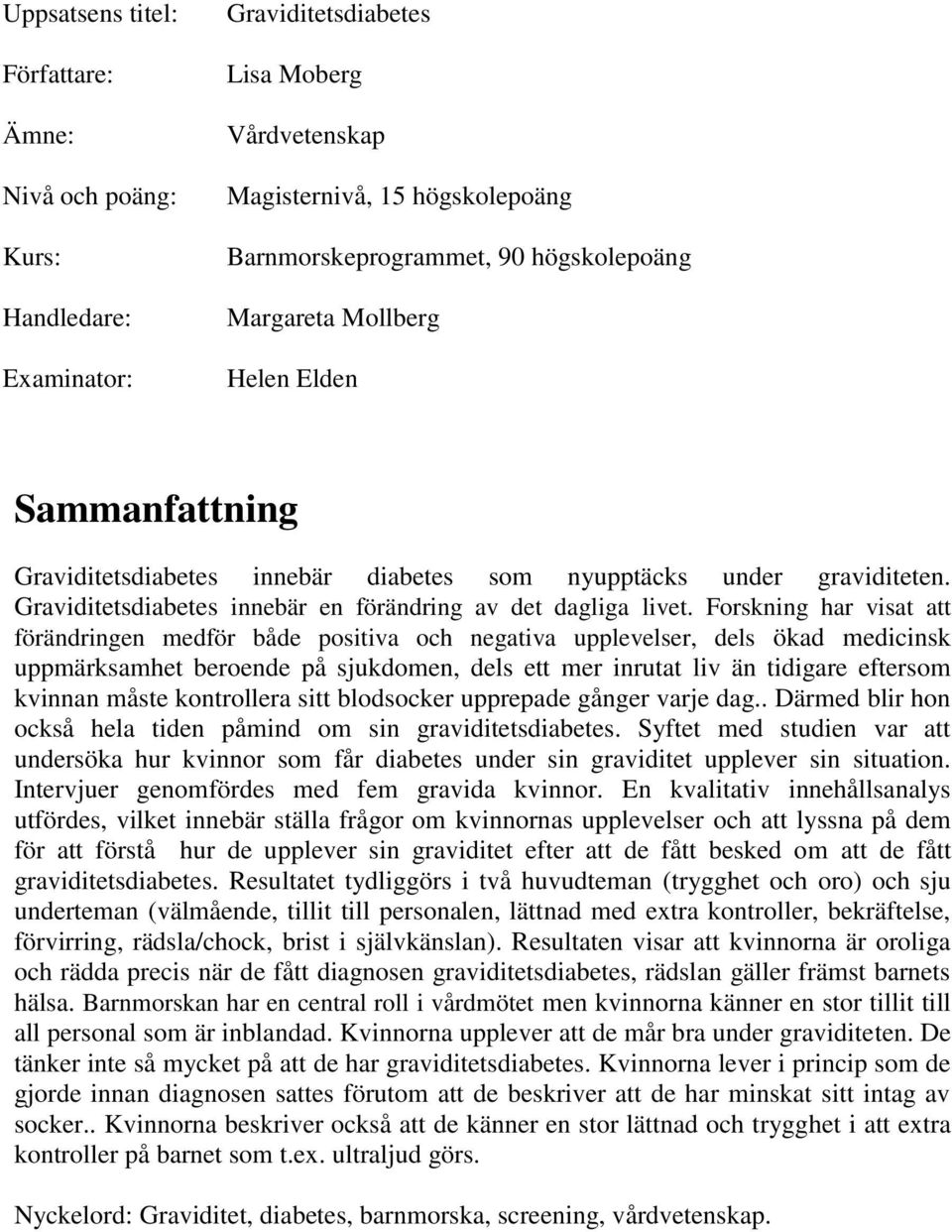 Forskning har visat att förändringen medför både positiva och negativa upplevelser, dels ökad medicinsk uppmärksamhet beroende på sjukdomen, dels ett mer inrutat liv än tidigare eftersom kvinnan