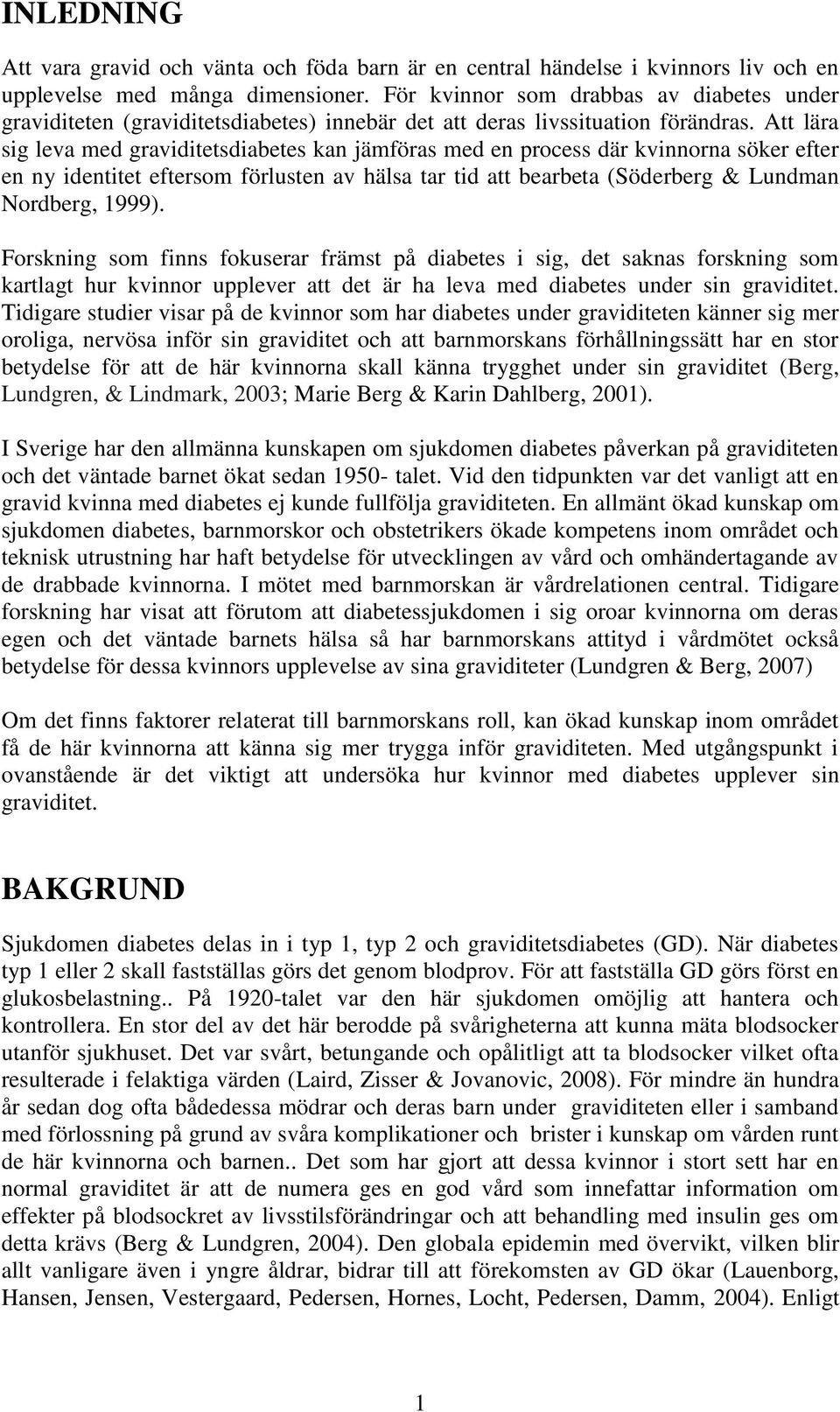 Att lära sig leva med graviditetsdiabetes kan jämföras med en process där kvinnorna söker efter en ny identitet eftersom förlusten av hälsa tar tid att bearbeta (Söderberg & Lundman Nordberg, 1999).