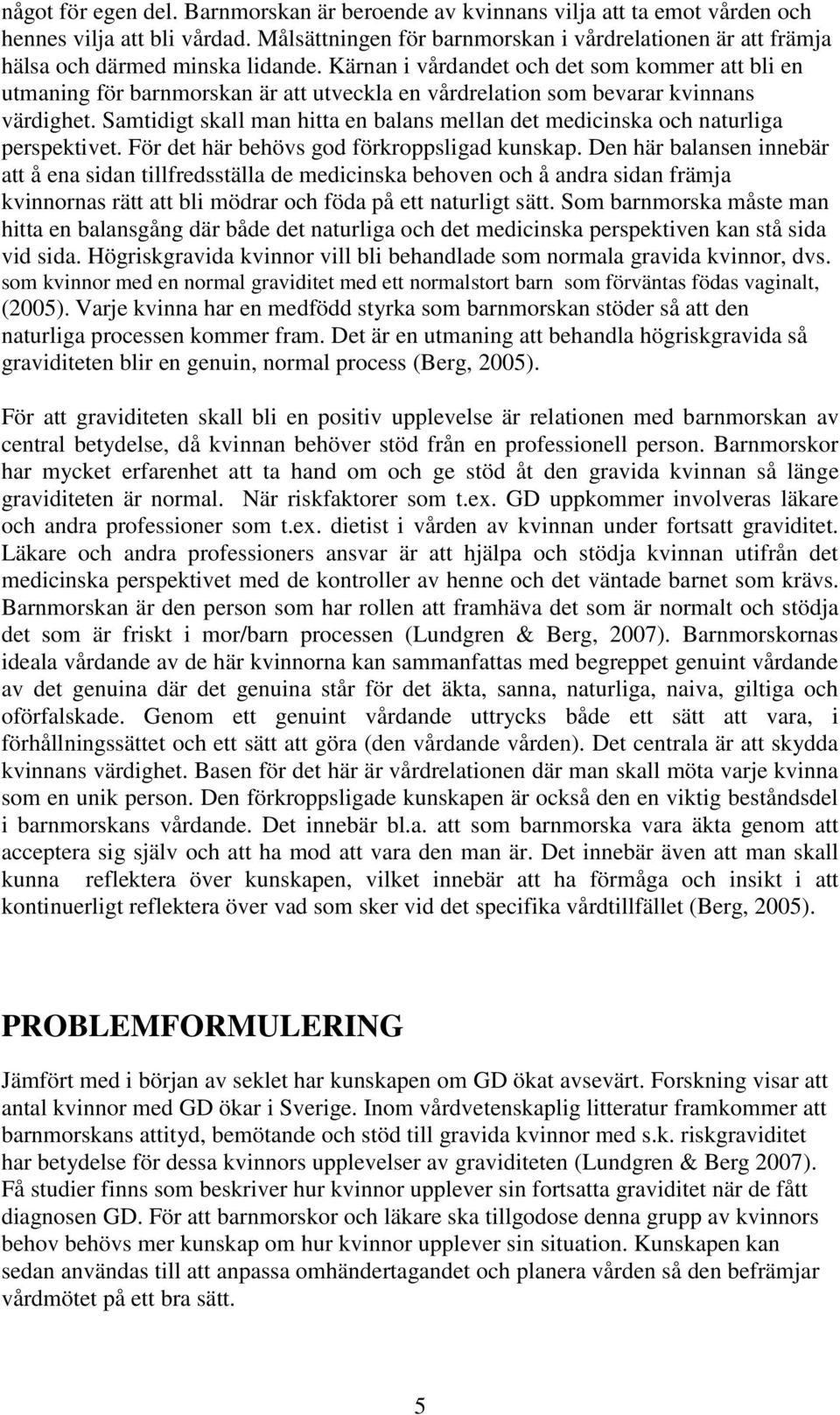 Kärnan i vårdandet och det som kommer att bli en utmaning för barnmorskan är att utveckla en vårdrelation som bevarar kvinnans värdighet.