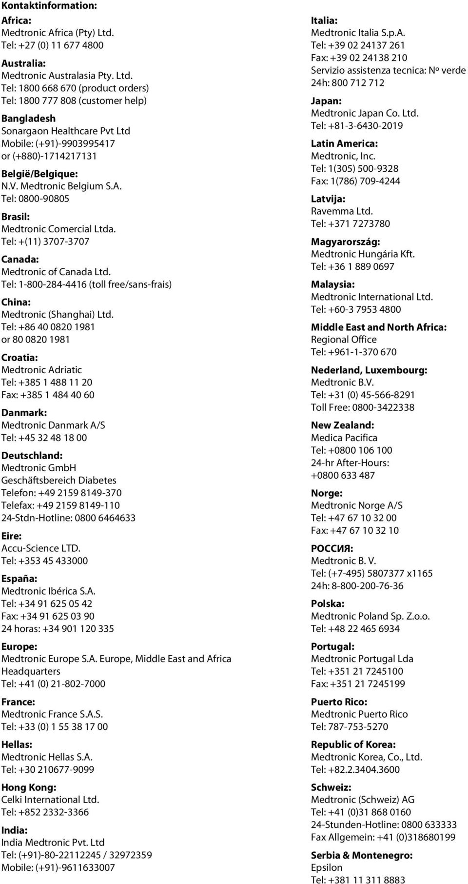 Tel: 1800 668 670 (product orders) Tel: 1800 777 808 (customer help) Bangladesh Sonargaon Healthcare Pvt Ltd Mobile: (+91)-9903995417 or (+880)-1714217131 België/Belgique: N.V. Medtronic Belgium S.A.