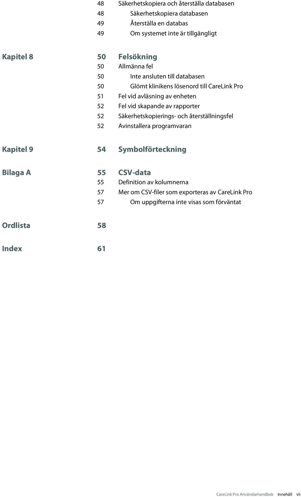 av rapporter 52 Säkerhetskopierings- och återställningsfel 52 Avinstallera programvaran Kapitel 9 54 Symbolförteckning Bilaga A 55 CSV-data 55 Definition av