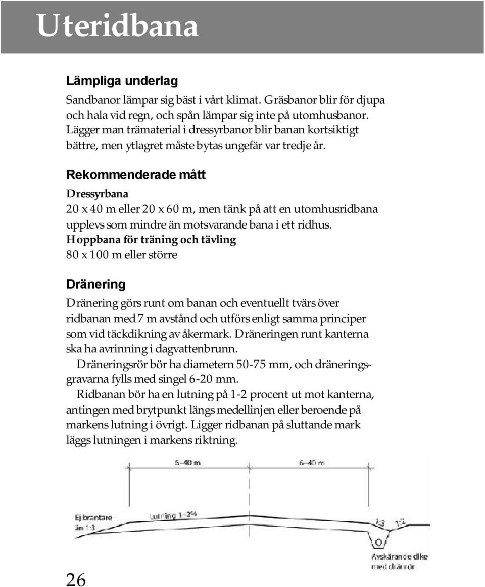 Rekommenderade mått Dressyrbana 20 x 40 m eller 20 x 60 m, men tänk på att en utomhusridbana upplevs som mindre än motsvarande bana i ett ridhus.