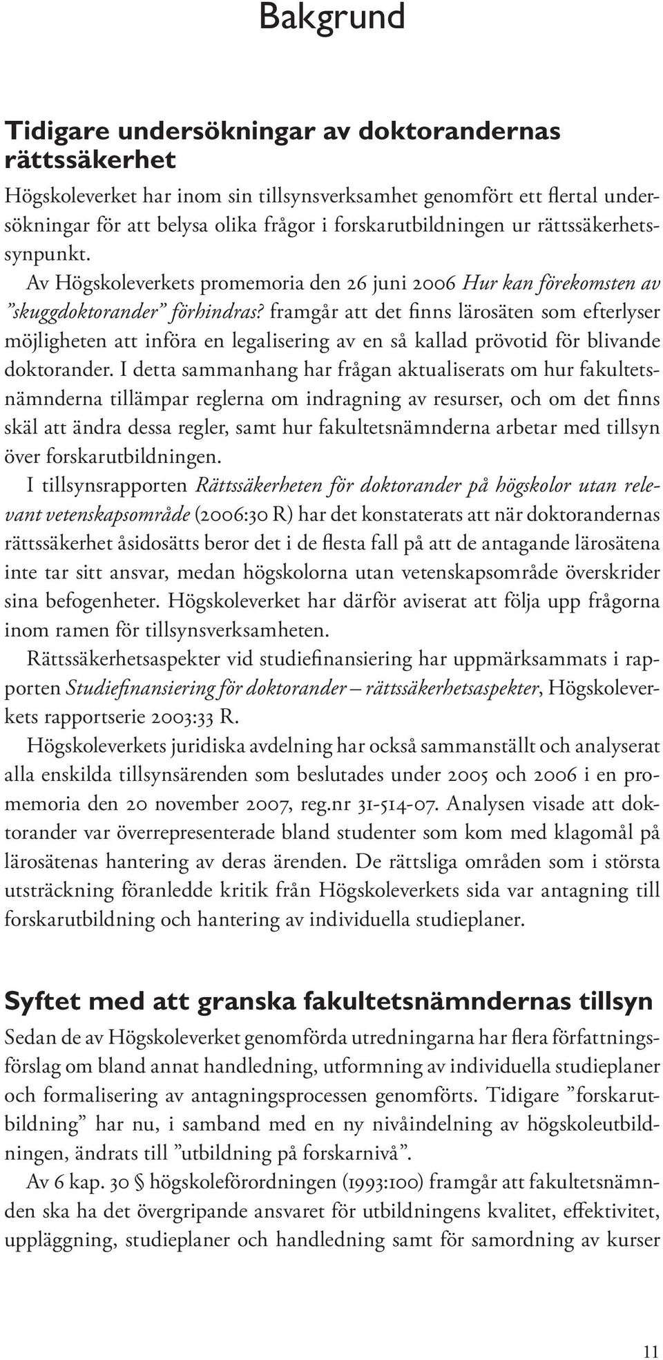 framgår att det finns lärosäten som efterlyser möjligheten att införa en legalisering av en så kallad prövotid för blivande doktorander.