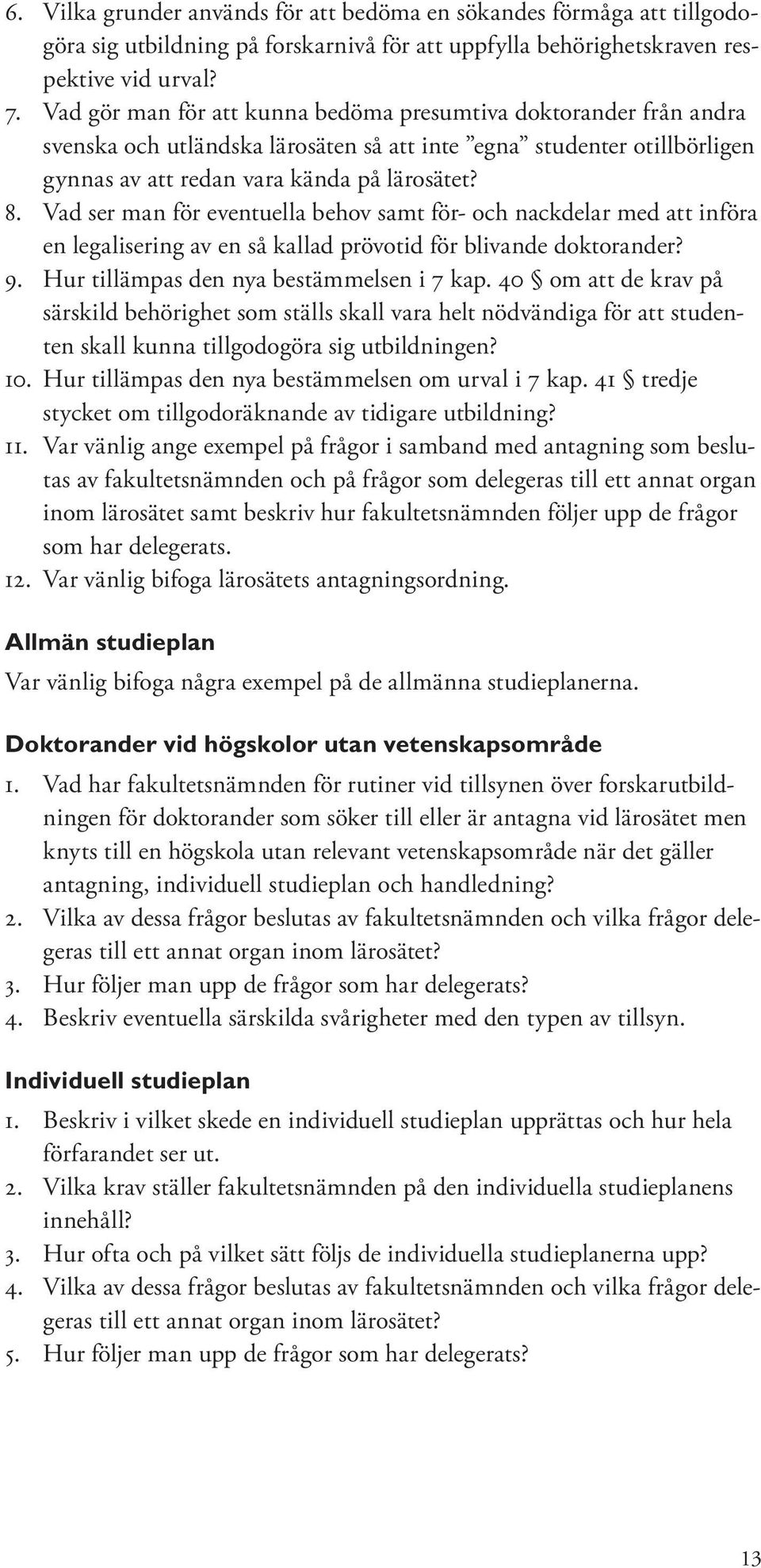 Vad ser man för eventuella behov samt för- och nackdelar med att införa en legalisering av en så kallad prövotid för blivande doktorander? 9. Hur tillämpas den nya bestämmelsen i 7 kap.