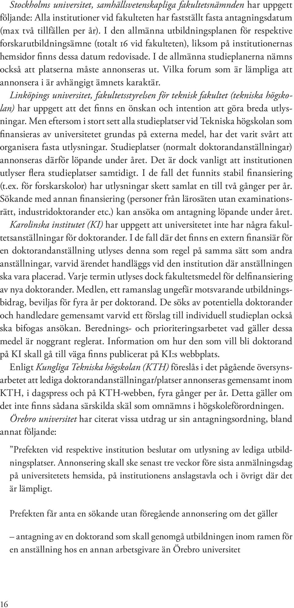 I de allmänna studieplanerna nämns också att platserna måste annonseras ut. Vilka forum som är lämpliga att annonsera i är avhängigt ämnets karaktär.