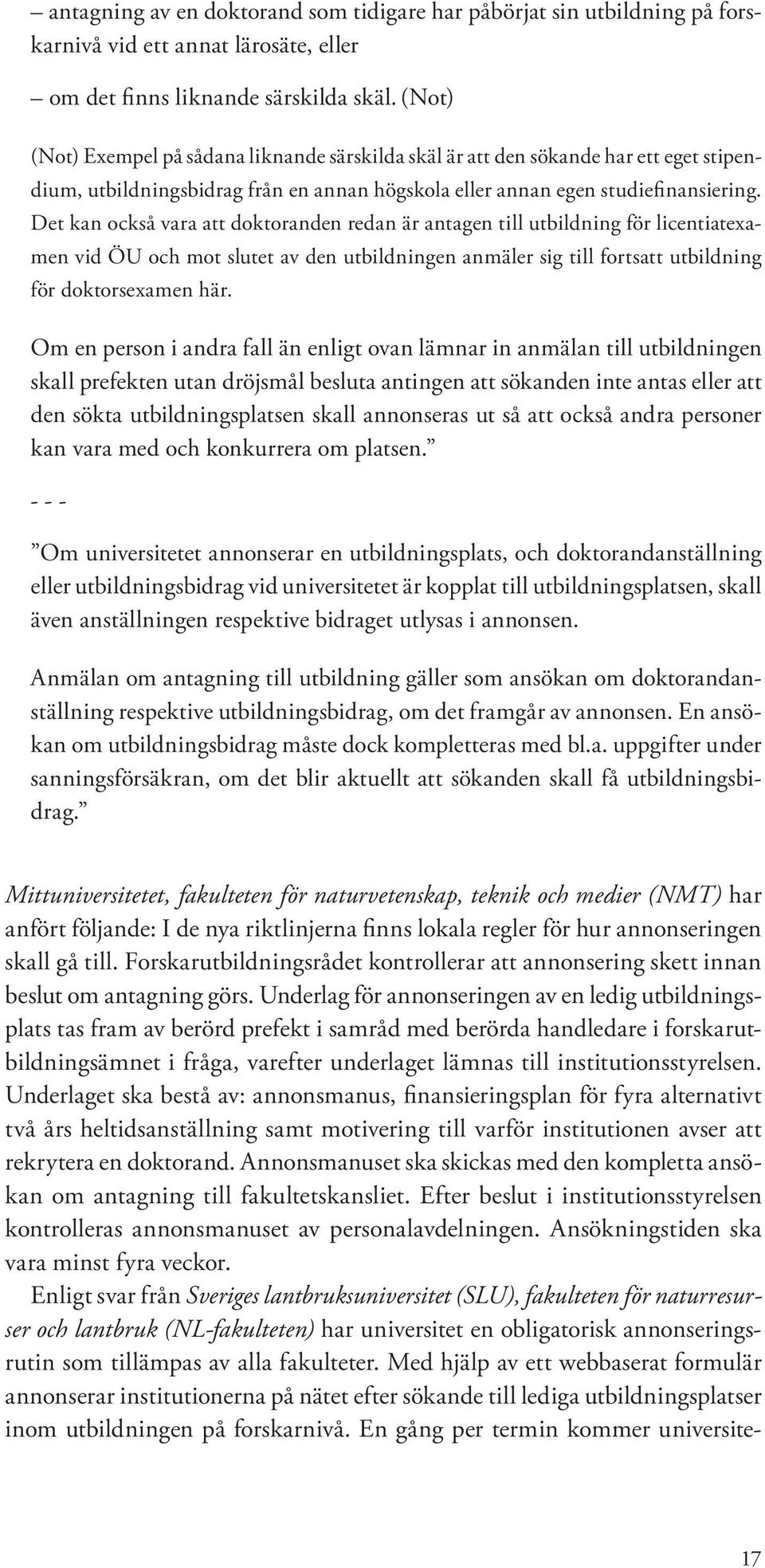 Det kan också vara att doktoranden redan är antagen till utbildning för licentiatexamen vid ÖU och mot slutet av den utbildningen anmäler sig till fortsatt utbildning för doktorsexamen här.