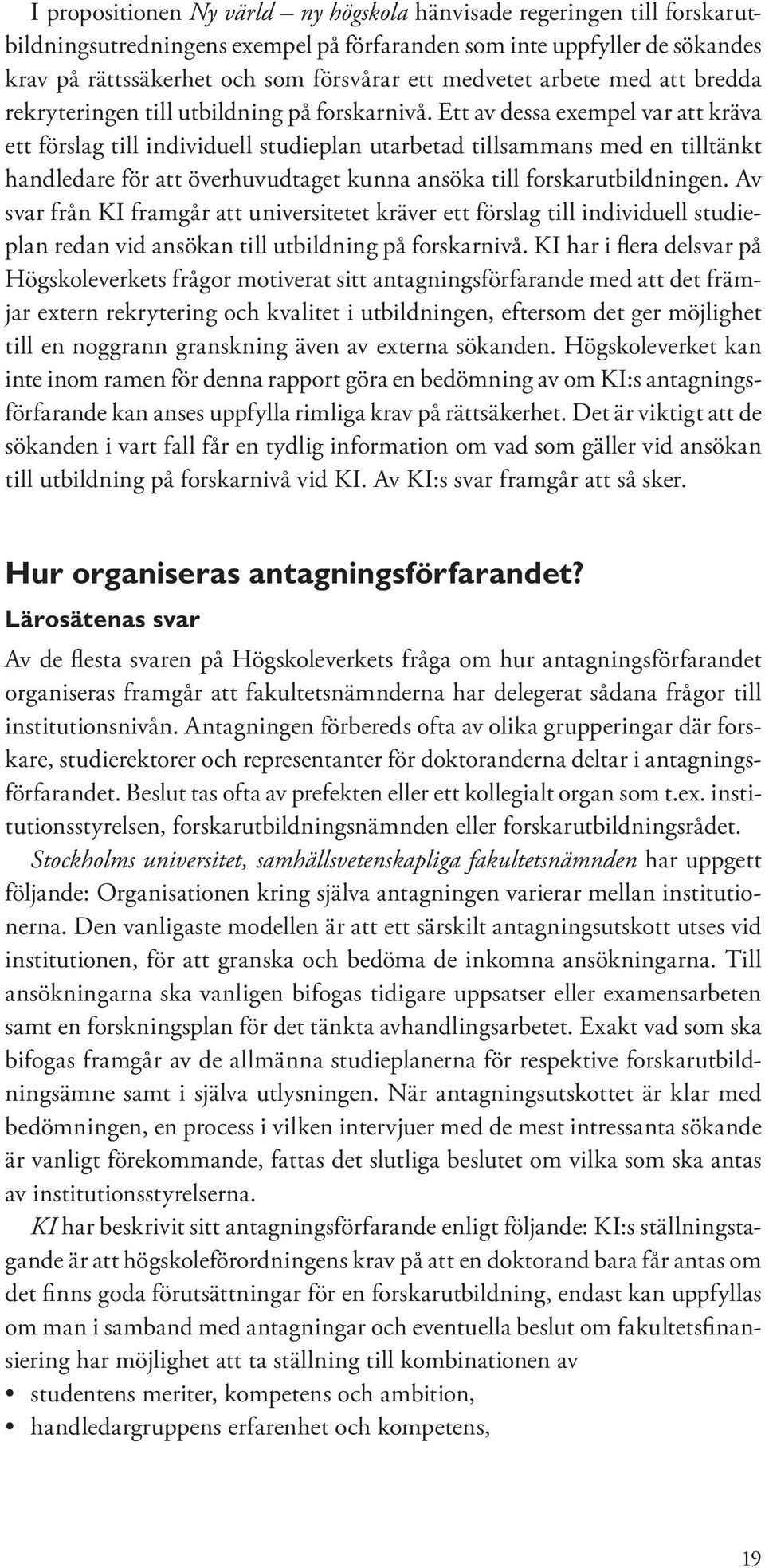 Ett av dessa exempel var att kräva ett förslag till individuell studieplan utarbetad tillsammans med en tilltänkt handledare för att överhuvudtaget kunna ansöka till forskarutbildningen.