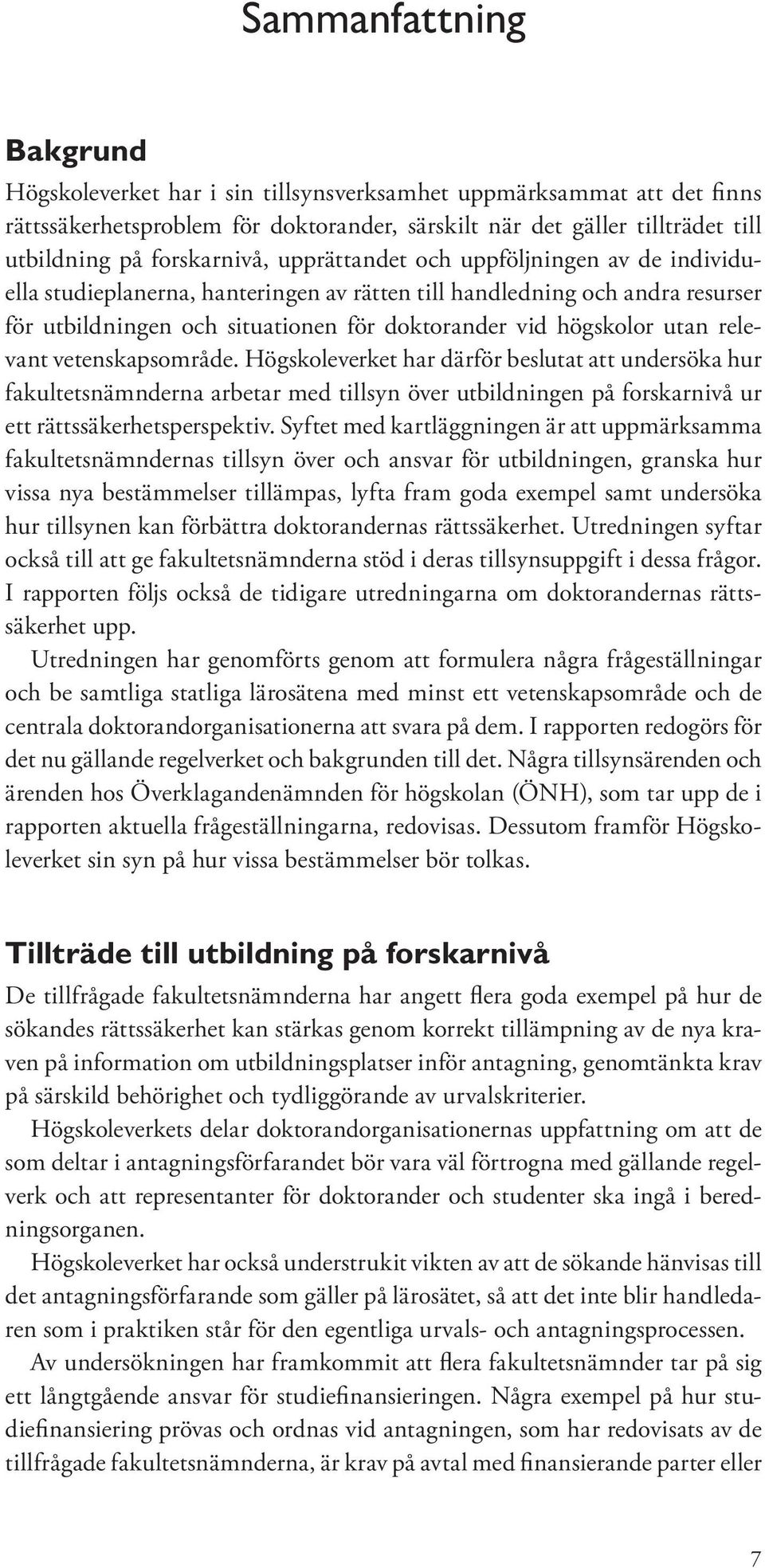 utan relevant vetenskapsområde. Högskoleverket har därför beslutat att undersöka hur fakultetsnämnderna arbetar med tillsyn över utbildningen på forskarnivå ur ett rättssäkerhetsperspektiv.