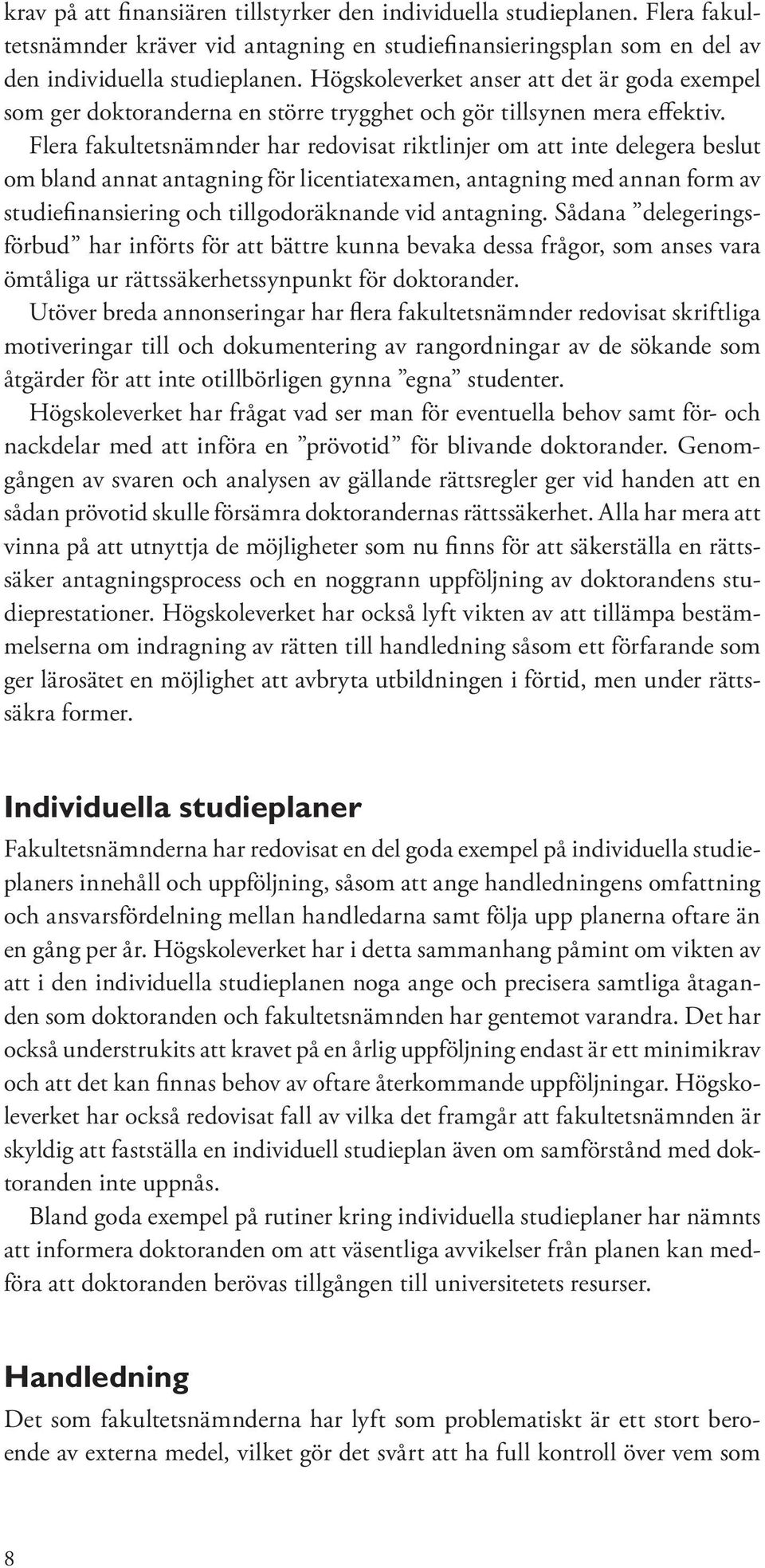 Flera fakultetsnämnder har redovisat riktlinjer om att inte delegera beslut om bland annat antagning för licentiatexamen, antagning med annan form av studiefinansiering och tillgodoräknande vid