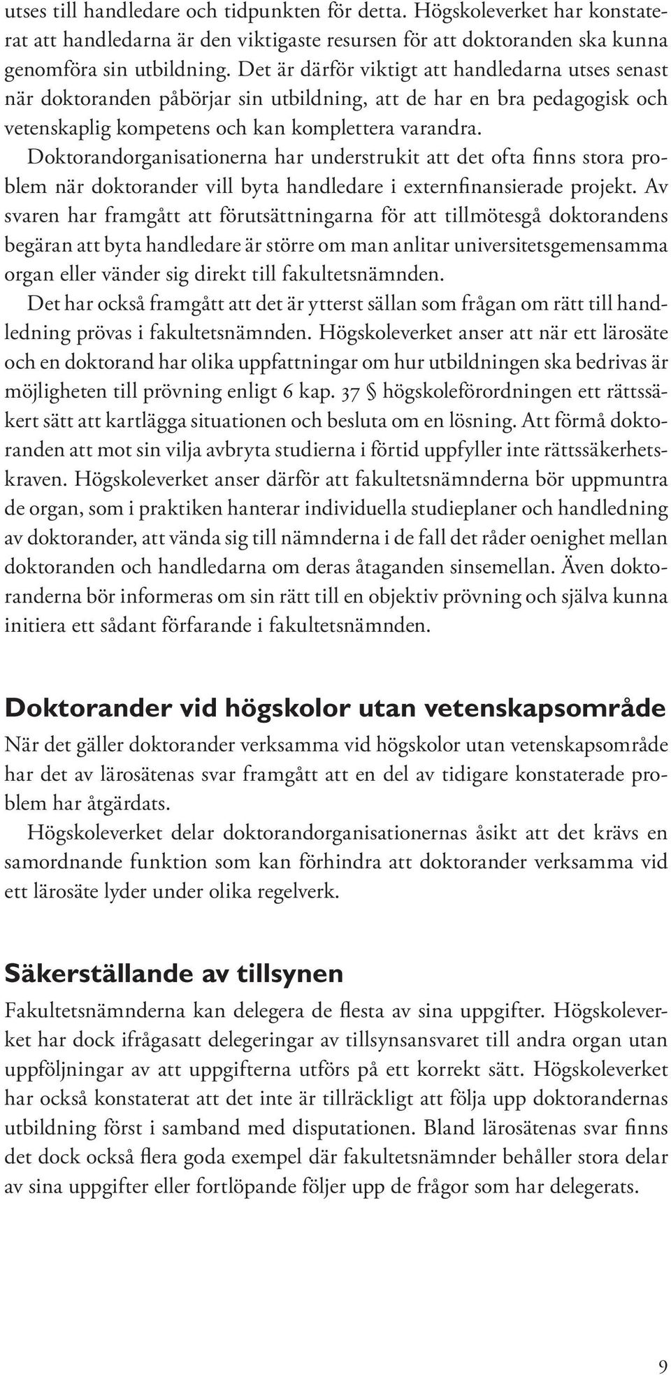 Doktorandorganisationerna har understrukit att det ofta finns stora problem när doktorander vill byta handledare i externfinansierade projekt.