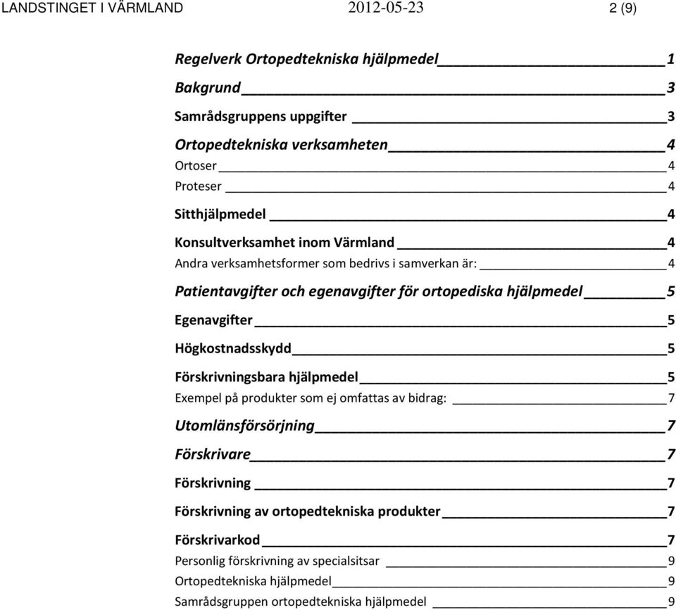 Egenavgifter 5 Högkostnadsskydd 5 Förskrivningsbara hjälpmedel 5 Exempel på produkter som ej omfattas av bidrag: 7 Utomlänsförsörjning 7 Förskrivare 7 Förskrivning 7