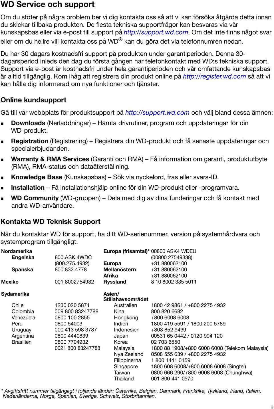 Om det inte finns något svar eller om du hellre vill kontakta oss på WD kan du göra det via telefonnumren nedan. Du har 30 dagars kostnadsfri support på produkten under garantiperioden.