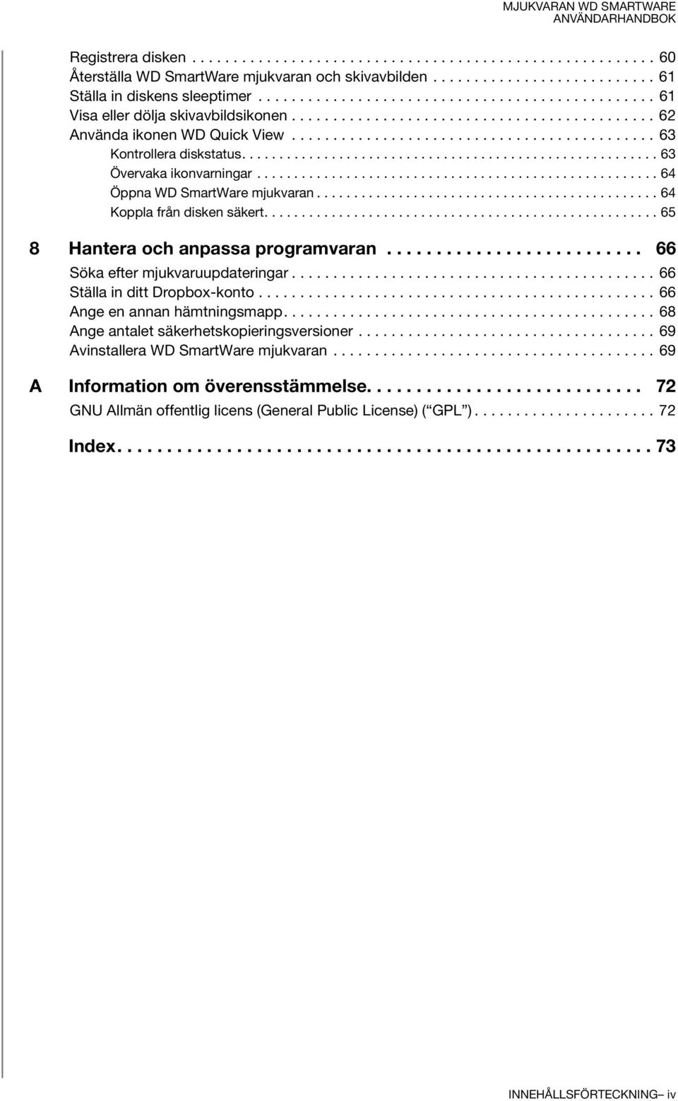 ....................................................... 63 Övervaka ikonvarningar...................................................... 64 Öppna WD SmartWare mjukvaran.............................................. 64 Koppla från disken säkert.