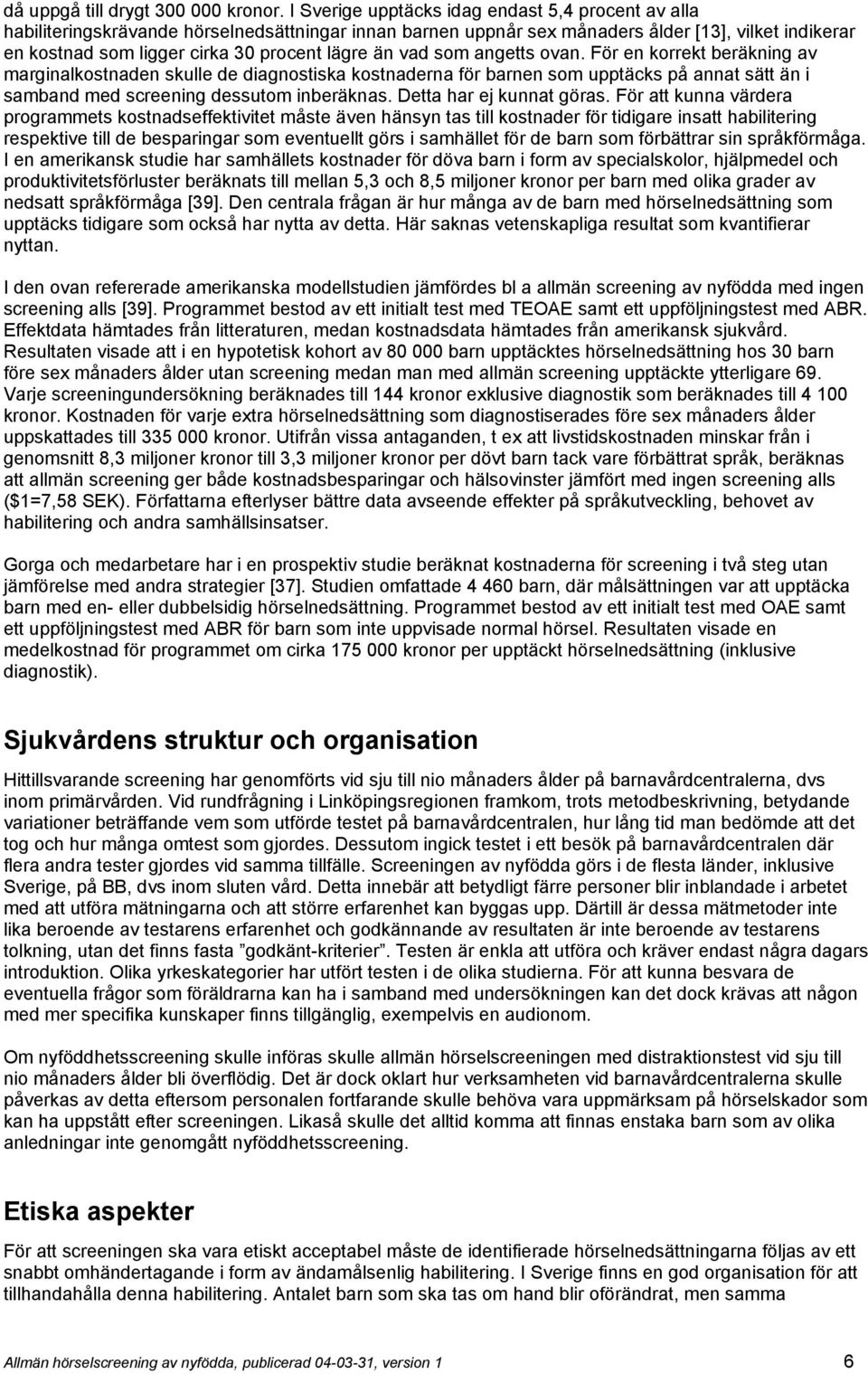 än vad som angetts ovan. För en korrekt beräkning av marginalkostnaden skulle de diagnostiska kostnaderna för barnen som upptäcks på annat sätt än i samband med screening dessutom inberäknas.