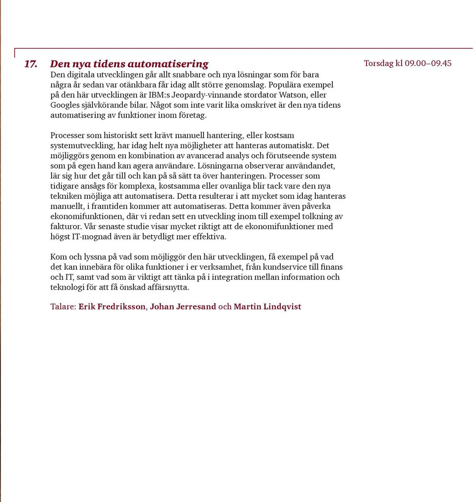 Något som inte varit lika omskrivet är den nya tidens automatisering av funktioner inom företag. Torsdag kl 09.00 09.