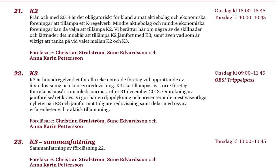 Vi berättar här om några av de skillnader och lättnader det innebär att tillämpa K2 jämfört med K3, samt även vad som är viktigt att tänka på vid valet mellan K2 och K3. Onsdag kl 15.00 15.