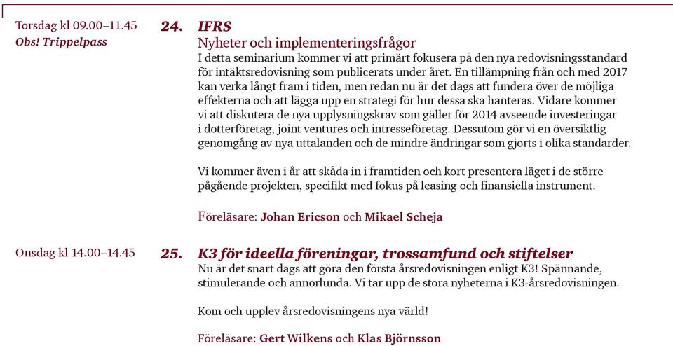 En tillämpning från och med 2017 kan verka långt fram i tiden, men redan nu är det dags att fundera över de möjliga effekterna och att lägga upp en strategi för hur dessa ska hanteras.