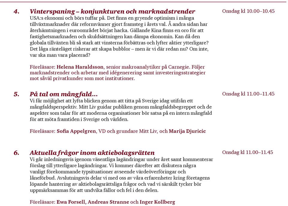 Kan då den globala tillväxten bli så stark att vinsterna förbättras och lyfter aktier ytterligare? Det låga ränteläget riskerar att skapa bubblor men är vi där redan nu?