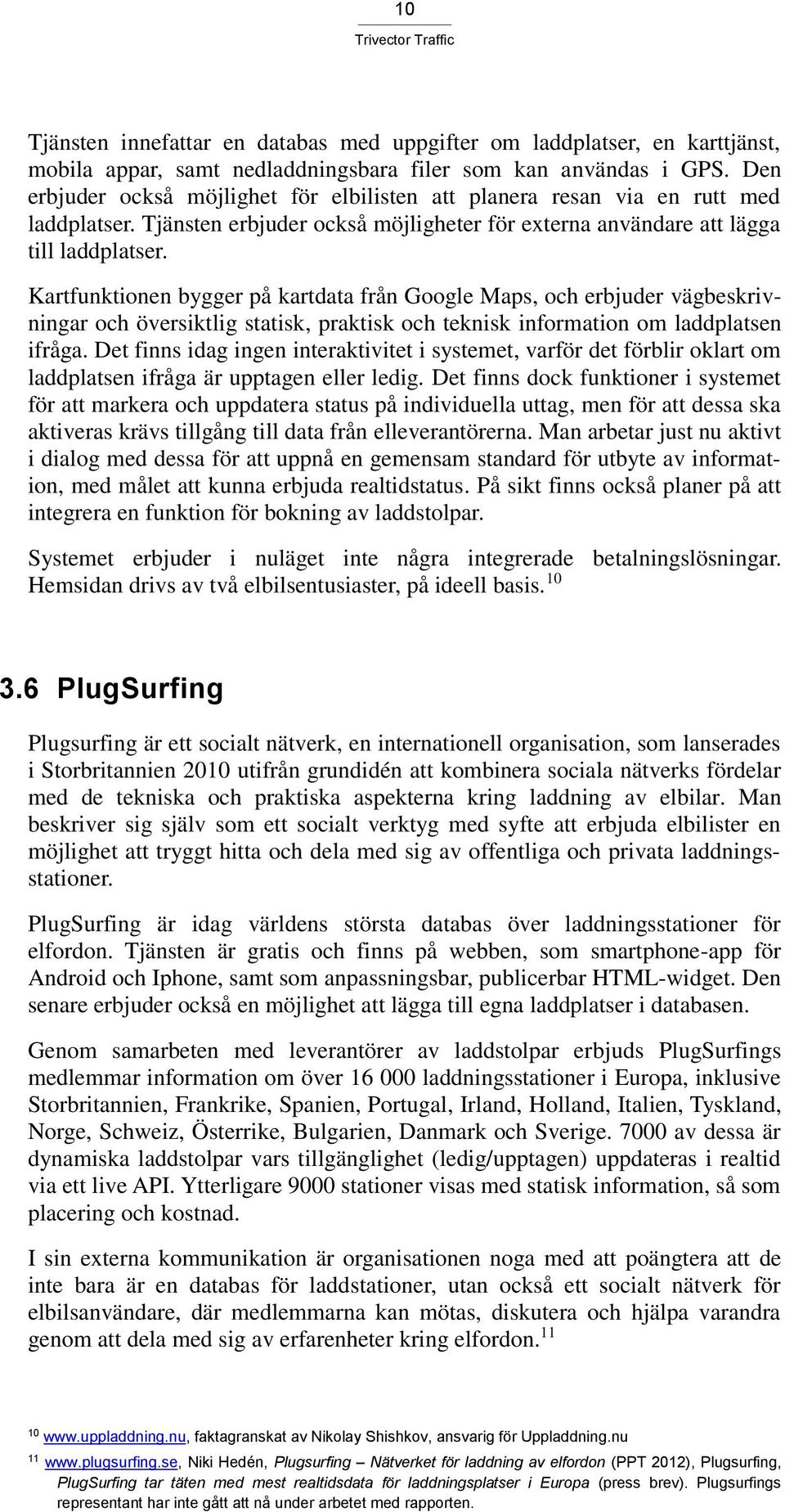 Kartfunktionen bygger på kartdata från Google Maps, och erbjuder vägbeskrivningar och översiktlig statisk, praktisk och teknisk information om laddplatsen ifråga.