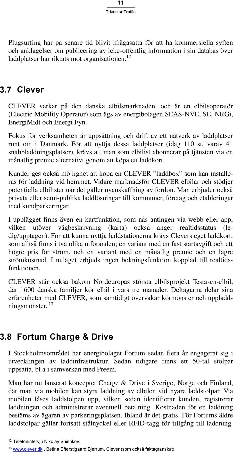 Fokus för verksamheten är uppsättning och drift av ett nätverk av laddplatser runt om i Danmark.