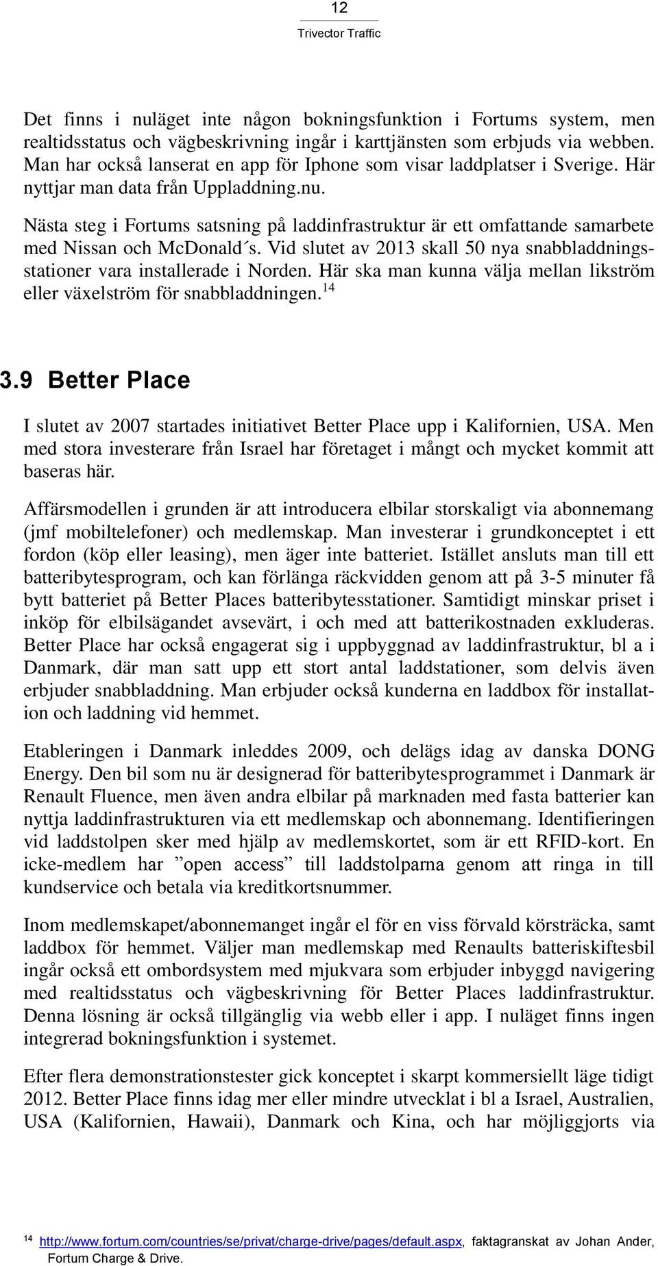 Nästa steg i Fortums satsning på laddinfrastruktur är ett omfattande samarbete med Nissan och McDonald s. Vid slutet av 2013 skall 50 nya snabbladdningsstationer vara installerade i Norden.