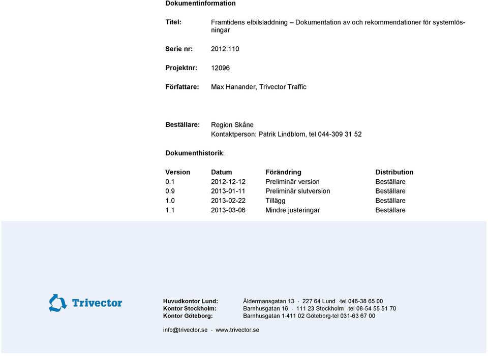 9 1.0 2013-01-11 2013-02-22 Preliminär slutversion Tillägg Beställare Beställare 1.