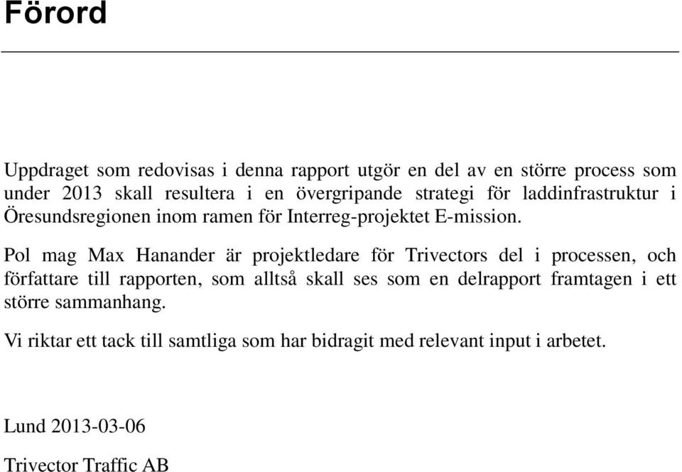 Pol mag Max Hanander är projektledare för Trivectors del i processen, och författare till rapporten, som alltså skall ses