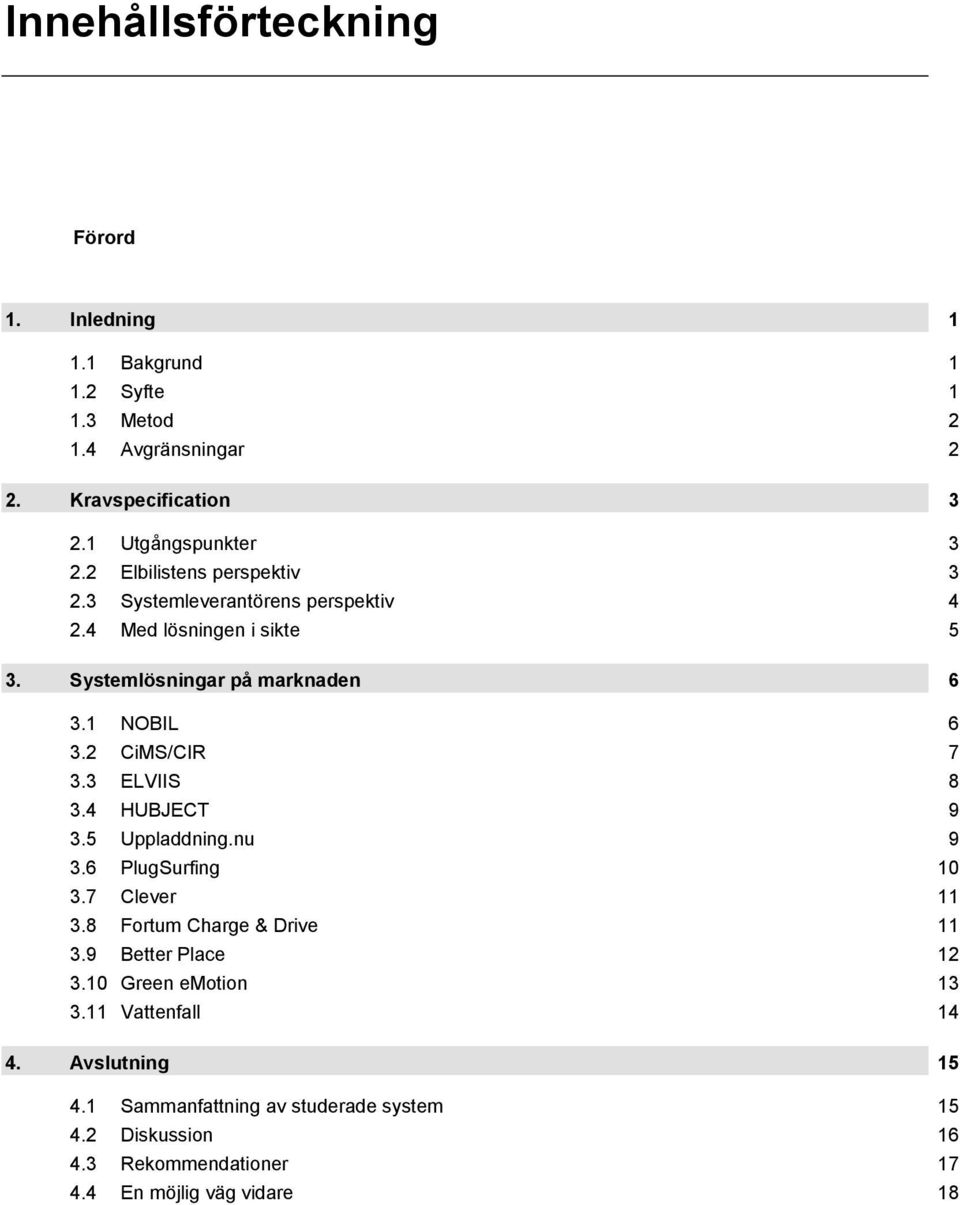 2 CiMS/CIR 7 3.3 ELVIIS 8 3.4 HUBJECT 9 3.5 Uppladdning.nu 9 3.6 PlugSurfing 10 3.7 Clever 11 3.8 Fortum Charge & Drive 11 3.9 Better Place 12 3.
