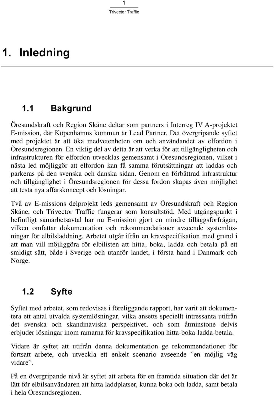 En viktig del av detta är att verka för att tillgängligheten och infrastrukturen för elfordon utvecklas gemensamt i Öresundsregionen, vilket i nästa led möjliggör att elfordon kan få samma