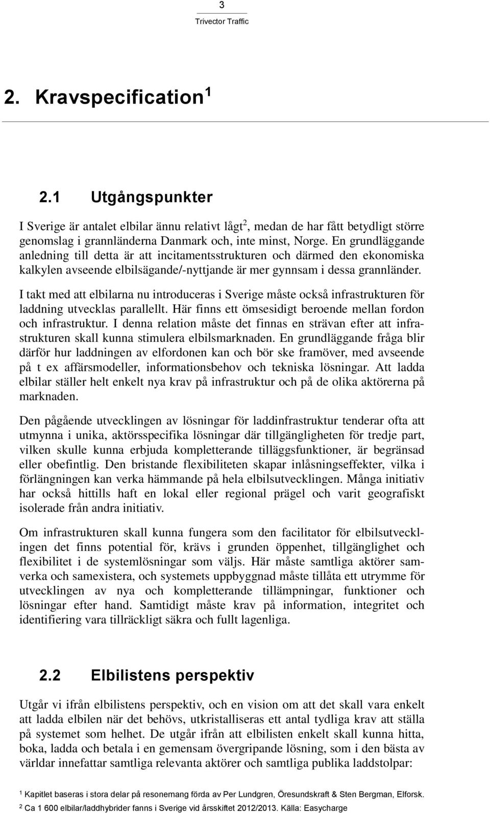 I takt med att elbilarna nu introduceras i Sverige måste också infrastrukturen för laddning utvecklas parallellt. Här finns ett ömsesidigt beroende mellan fordon och infrastruktur.