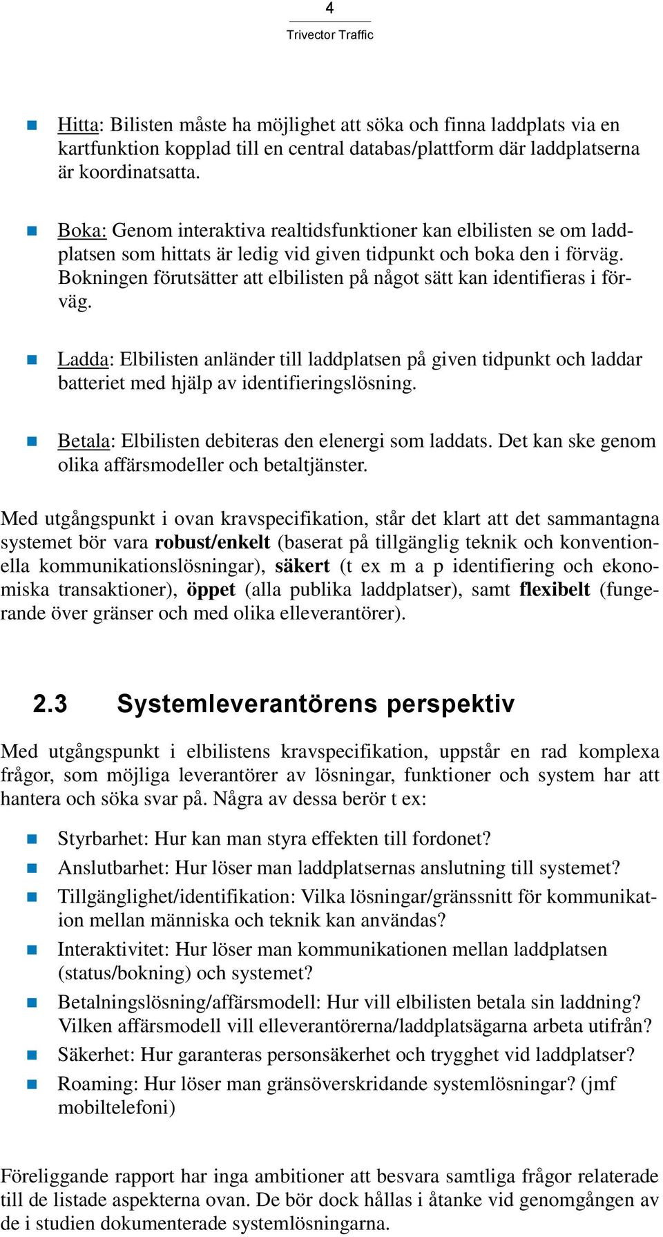 Bokningen förutsätter att elbilisten på något sätt kan identifieras i förväg. Ladda: Elbilisten anländer till laddplatsen på given tidpunkt och laddar batteriet med hjälp av identifieringslösning.