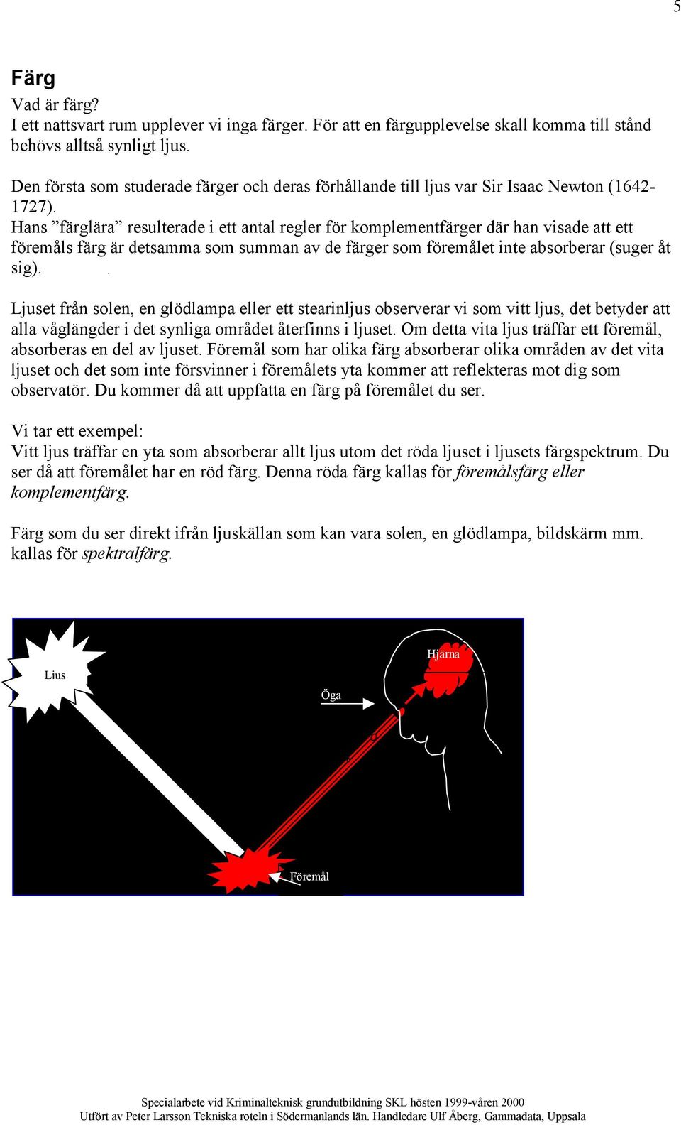 Hans färglära resulterade i ett antal regler för komplementfärger där han visade att ett föremåls färg är detsamma som summan av de färger som föremålet inte absorberar (suger åt sig).